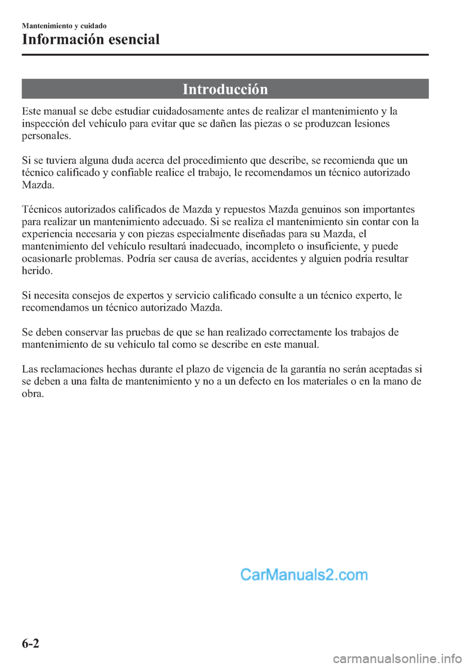 MAZDA MODEL CX-5 2015 Manual del propietario (in Spanish) Introducción
Este manual se debe estudiar cuidadosamente antes de realizar el mantenimiento y la
inspección del vehículo para evitar que se dañen las piezas o se produzcan lesiones
personales.
Si MAZDA MODEL CX-5 2015 Manual del propietario (in Spanish) Introducción
Este manual se debe estudiar cuidadosamente antes de realizar el mantenimiento y la
inspección del vehículo para evitar que se dañen las piezas o se produzcan lesiones
personales.
Si