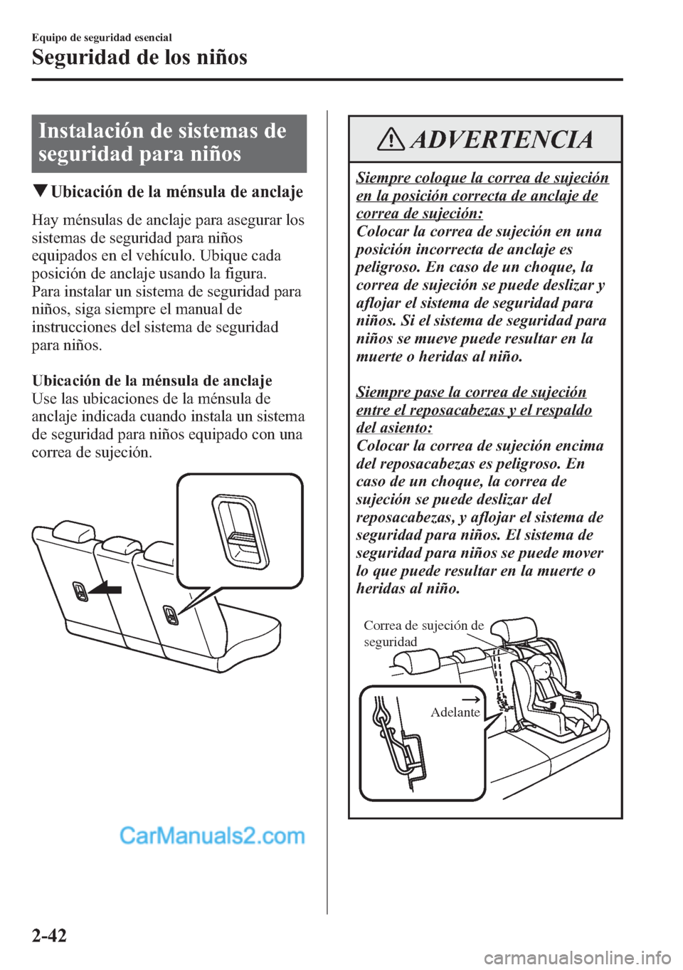 MAZDA MODEL CX-5 2015  Manual del propietario (in Spanish)  Instalación de sistemas de
seguridad para niños
qUbicación de la ménsula de anclaje
Hay ménsulas de anclaje para asegurar los
sistemas de seguridad para niños
equipados en el vehículo. Ubique c