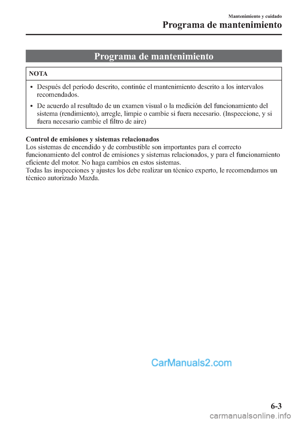 MAZDA MODEL CX-5 2015 Manual del propietario (in Spanish) Programa de mantenimiento
NOTA
lDespués del período descrito, continúe el mantenimiento descrito a los intervalos
recomendados.
lDe acuerdo al resultado de un examen visual o la medición del funci MAZDA MODEL CX-5 2015 Manual del propietario (in Spanish) Programa de mantenimiento
NOTA
lDespués del período descrito, continúe el mantenimiento descrito a los intervalos
recomendados.
lDe acuerdo al resultado de un examen visual o la medición del funci