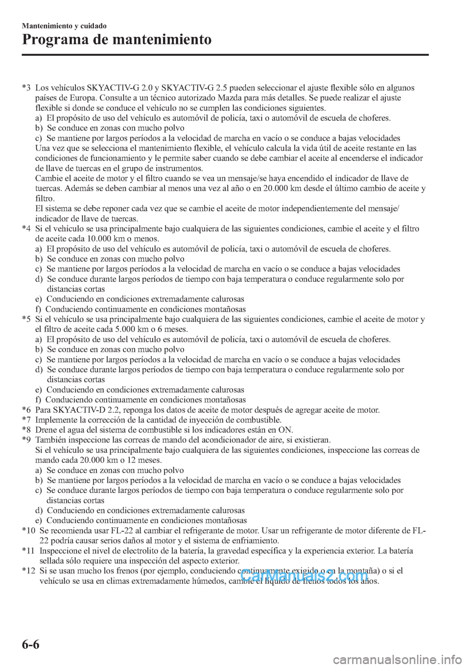 MAZDA MODEL CX-5 2015 Manual del propietario (in Spanish) *3 Los vehículos SKYACTIV-G 2.0 y SKYACTIV-G 2.5 pueden seleccionar el ajuste flexible sólo en algunos
países de Europa. Consulte a un técnico autorizado Mazda para más detalles. Se puede realiza MAZDA MODEL CX-5 2015 Manual del propietario (in Spanish) *3 Los vehículos SKYACTIV-G 2.0 y SKYACTIV-G 2.5 pueden seleccionar el ajuste flexible sólo en algunos
países de Europa. Consulte a un técnico autorizado Mazda para más detalles. Se puede realiza