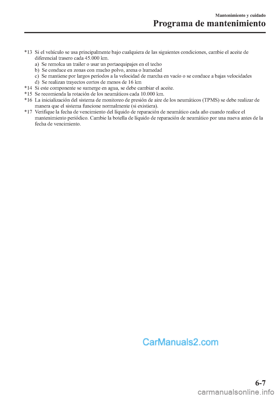 MAZDA MODEL CX-5 2015 Manual del propietario (in Spanish) *13 Si el vehículo se usa principalmente bajo cualquiera de las siguientes condiciones, cambie el aceite de
diferencial trasero cada 45.000 km.
a) Se remolca un trailer o usar un portaequipajes en el MAZDA MODEL CX-5 2015 Manual del propietario (in Spanish) *13 Si el vehículo se usa principalmente bajo cualquiera de las siguientes condiciones, cambie el aceite de
diferencial trasero cada 45.000 km.
a) Se remolca un trailer o usar un portaequipajes en el