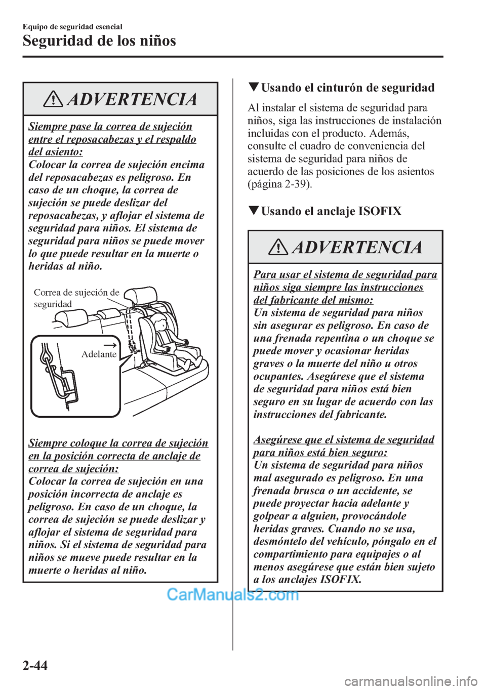 MAZDA MODEL CX-5 2015  Manual del propietario (in Spanish)  ADVERTENCIA
Siempre pase la correa de sujeción
entre el reposacabezas y el respaldo
del asiento:
Colocar la correa de sujeción encima
del reposacabezas es peligroso. En
caso de un choque, la correa 