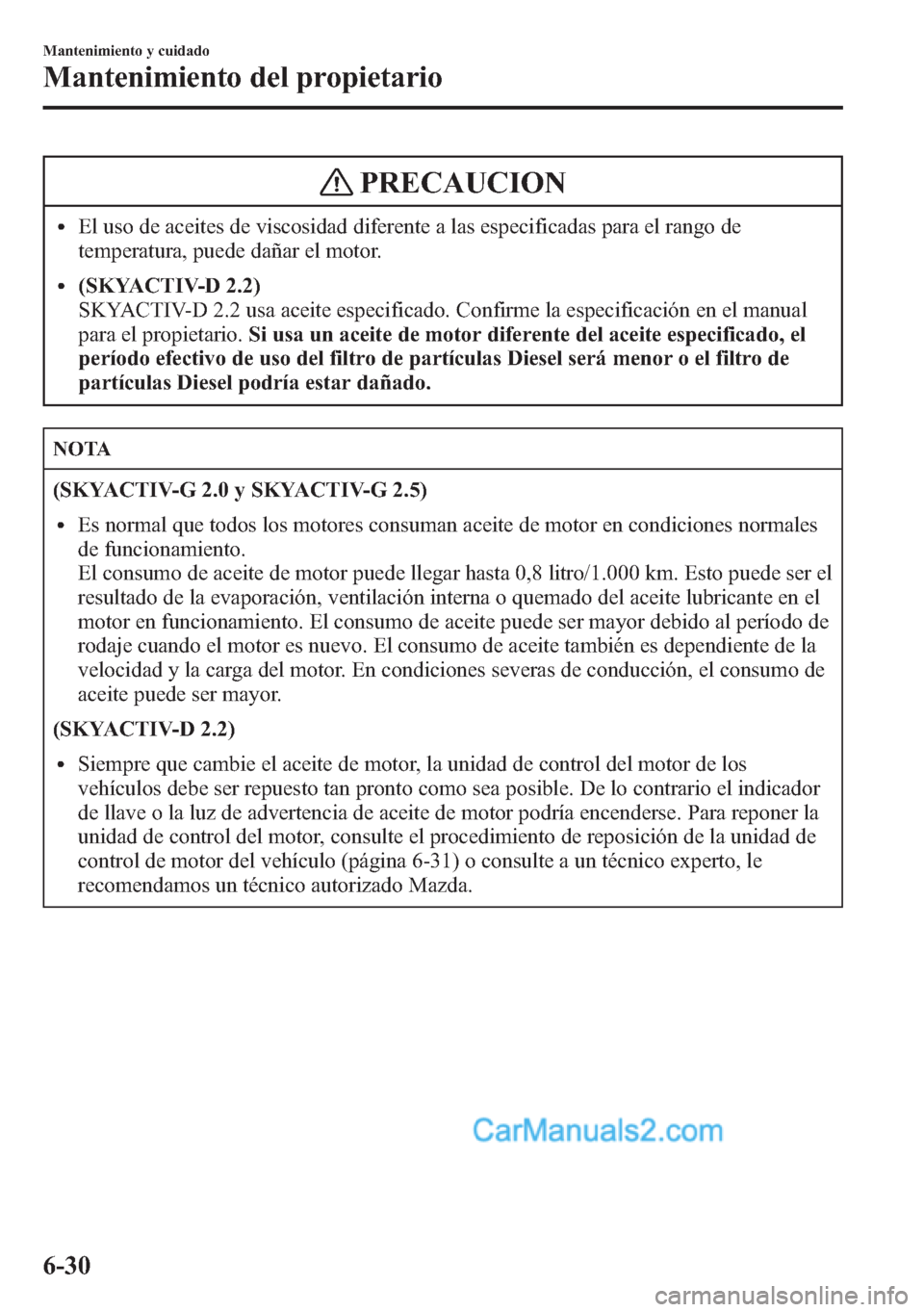MAZDA MODEL CX-5 2015 Manual del propietario (in Spanish) PRECAUCION
lEl uso de aceites de viscosidad diferente a las especificadas para el rango de
temperatura, puede dañar el motor.
l(SKYACTIV-D 2.2)
SKYACTIV-D 2.2 usa aceite especificado. Confirme la esp MAZDA MODEL CX-5 2015 Manual del propietario (in Spanish) PRECAUCION
lEl uso de aceites de viscosidad diferente a las especificadas para el rango de
temperatura, puede dañar el motor.
l(SKYACTIV-D 2.2)
SKYACTIV-D 2.2 usa aceite especificado. Confirme la esp