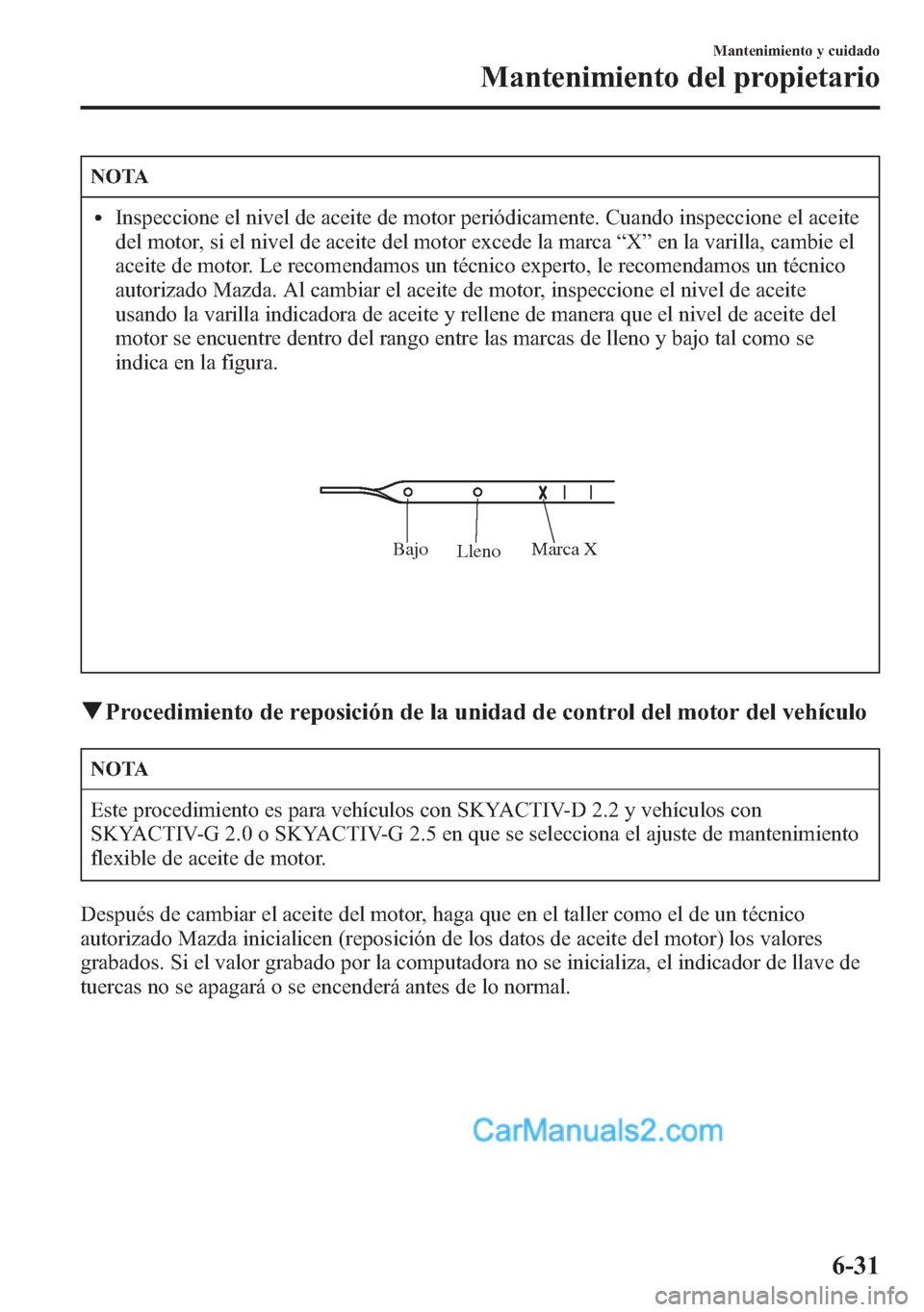 MAZDA MODEL CX-5 2015 Manual del propietario (in Spanish) NOTA
lInspeccione el nivel de aceite de motor periódicamente. Cuando inspeccione el aceite
del motor, si el nivel de aceite del motor excede la marca“X”en la varilla, cambie el
aceite de motor. L MAZDA MODEL CX-5 2015 Manual del propietario (in Spanish) NOTA
lInspeccione el nivel de aceite de motor periódicamente. Cuando inspeccione el aceite
del motor, si el nivel de aceite del motor excede la marca“X”en la varilla, cambie el
aceite de motor. L