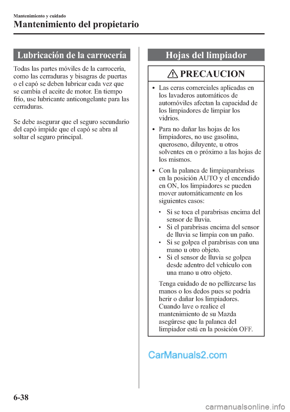 MAZDA MODEL CX-5 2015 Manual del propietario (in Spanish) Lubricación de la carrocería
Todas las partes móviles de la carrocería,
como las cerraduras y bisagras de puertas
o el capó se deben lubricar cada vez que
se cambia el aceite de motor. En tiempo
MAZDA MODEL CX-5 2015 Manual del propietario (in Spanish) Lubricación de la carrocería
Todas las partes móviles de la carrocería,
como las cerraduras y bisagras de puertas
o el capó se deben lubricar cada vez que
se cambia el aceite de motor. En tiempo