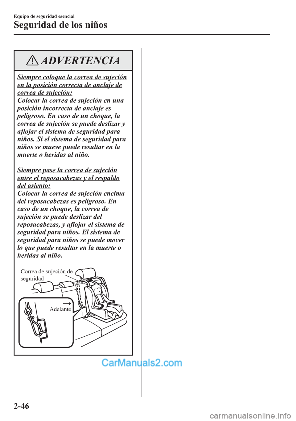 MAZDA MODEL CX-5 2015  Manual del propietario (in Spanish)  ADVERTENCIA
Siempre coloque la correa de sujeción
en la posición correcta de anclaje de
correa de sujeción:
Colocar la correa de sujeción en una
posición incorrecta de anclaje es
peligroso. En ca