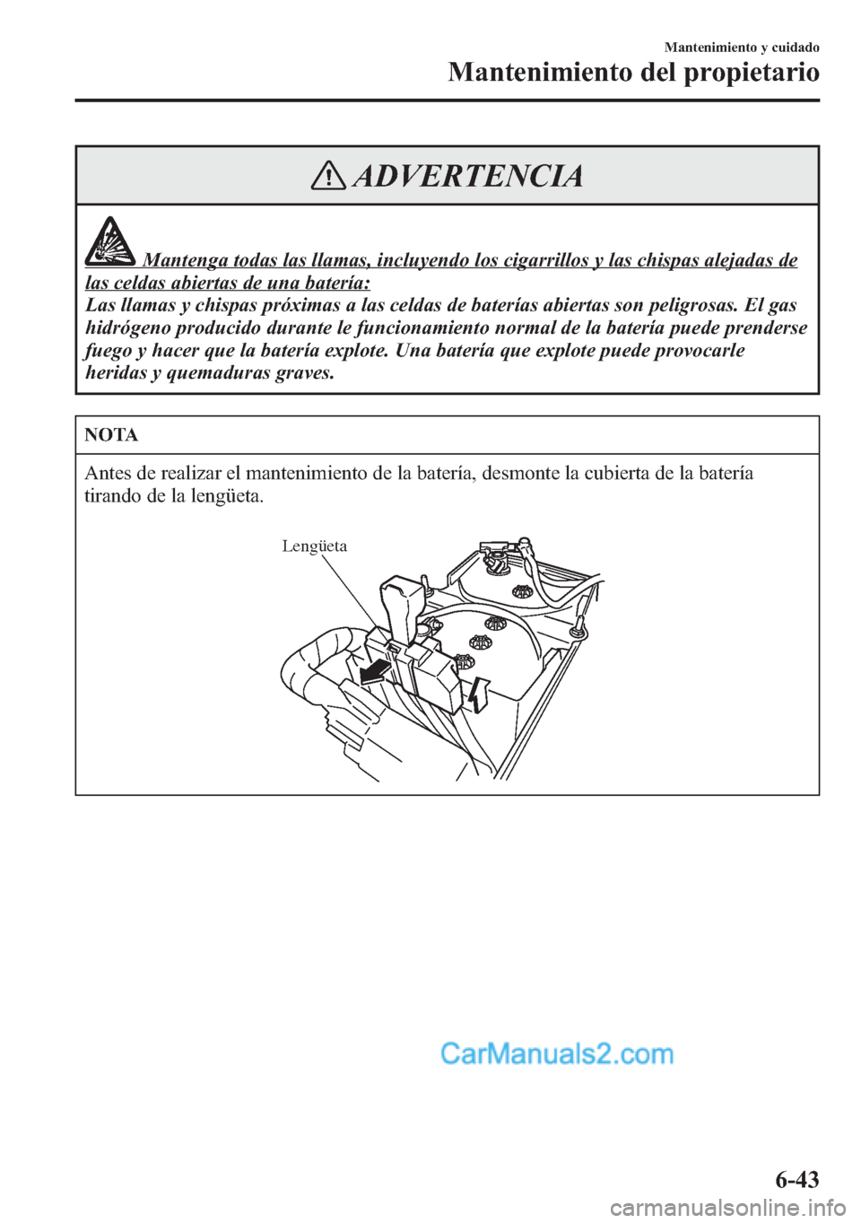MAZDA MODEL CX-5 2015 Manual del propietario (in Spanish) ADVERTENCIA
Mantenga todas las llamas, incluyendo los cigarrillos y las chispas alejadas de
las celdas abiertas de una batería:
Las llamas y chispas próximas a las celdas de baterías abiertas son p MAZDA MODEL CX-5 2015 Manual del propietario (in Spanish) ADVERTENCIA
Mantenga todas las llamas, incluyendo los cigarrillos y las chispas alejadas de
las celdas abiertas de una batería:
Las llamas y chispas próximas a las celdas de baterías abiertas son p