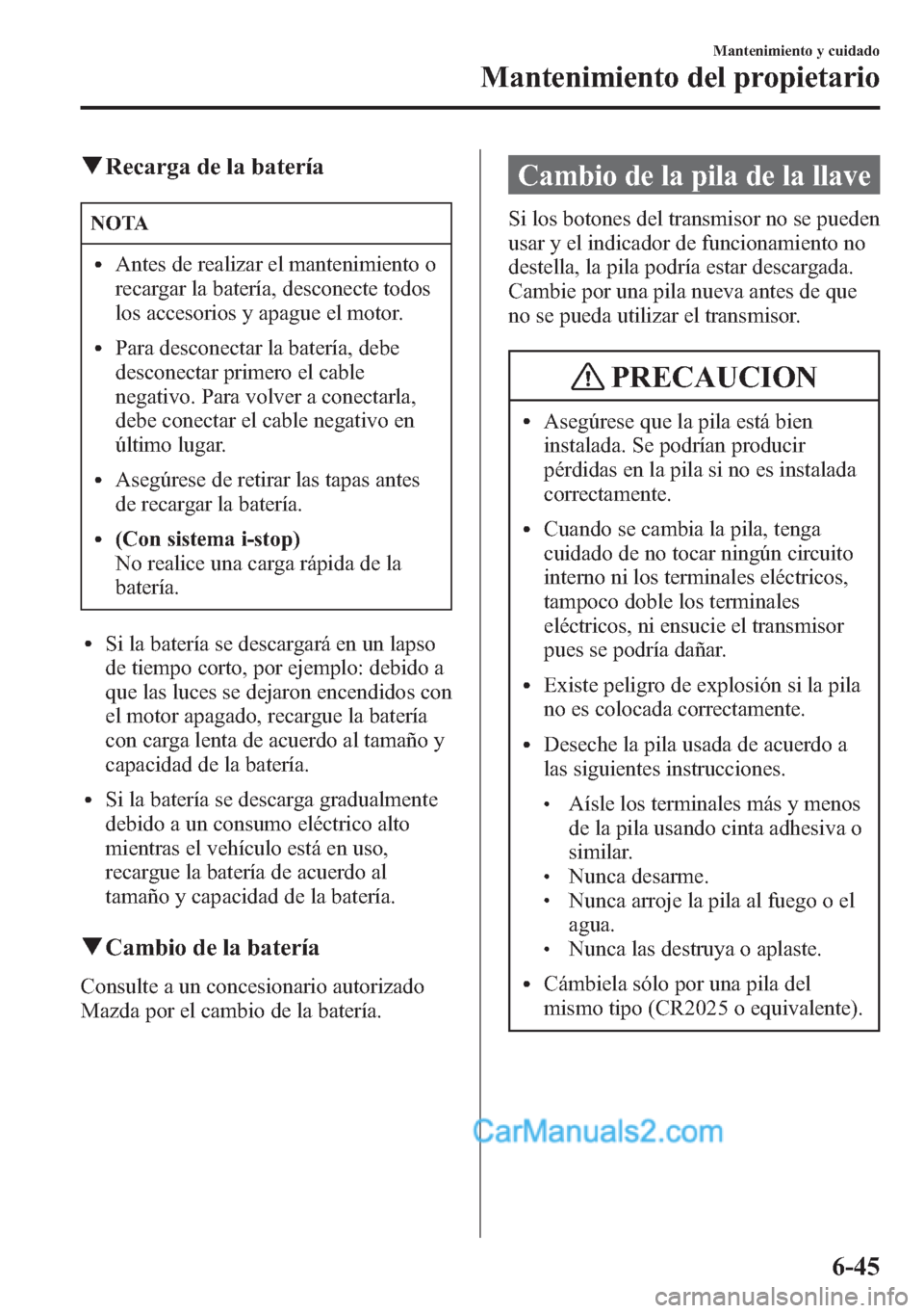 MAZDA MODEL CX-5 2015 Manual del propietario (in Spanish) qRecarga de la batería
NOTA
lAntes de realizar el mantenimiento o
recargar la batería, desconecte todos
los accesorios y apague el motor.
lPara desconectar la batería, debe
desconectar primero el c MAZDA MODEL CX-5 2015 Manual del propietario (in Spanish) qRecarga de la batería
NOTA
lAntes de realizar el mantenimiento o
recargar la batería, desconecte todos
los accesorios y apague el motor.
lPara desconectar la batería, debe
desconectar primero el c