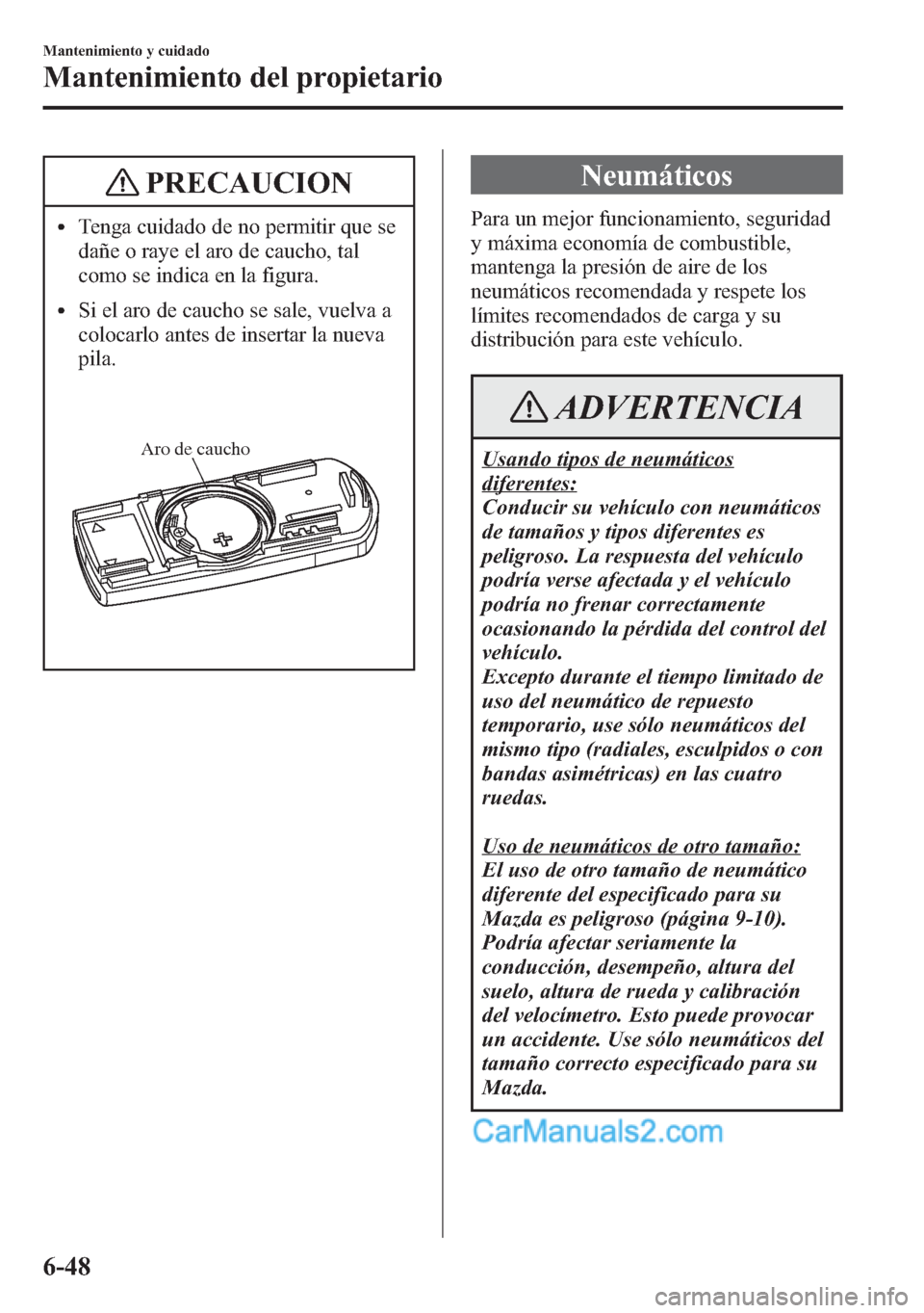 MAZDA MODEL CX-5 2015 Manual del propietario (in Spanish) PRECAUCION
lTenga cuidado de no permitir que se
dañe o raye el aro de caucho, tal
como se indica en la figura.
lSi el aro de caucho se sale, vuelva a
colocarlo antes de insertar la nueva
pila.
Aro de MAZDA MODEL CX-5 2015 Manual del propietario (in Spanish) PRECAUCION
lTenga cuidado de no permitir que se
dañe o raye el aro de caucho, tal
como se indica en la figura.
lSi el aro de caucho se sale, vuelva a
colocarlo antes de insertar la nueva
pila.
Aro de