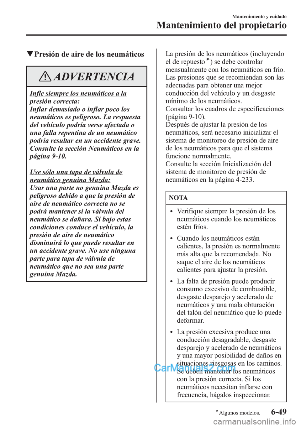 MAZDA MODEL CX-5 2015 Manual del propietario (in Spanish) qPresión de aire de los neumáticos
ADVERTENCIA
Infle siempre los neumáticos a la
presión correcta:
Inflar demasiado o inflar poco los
neumáticos es peligroso. La respuesta
del vehículo podría v MAZDA MODEL CX-5 2015 Manual del propietario (in Spanish) qPresión de aire de los neumáticos
ADVERTENCIA
Infle siempre los neumáticos a la
presión correcta:
Inflar demasiado o inflar poco los
neumáticos es peligroso. La respuesta
del vehículo podría v
