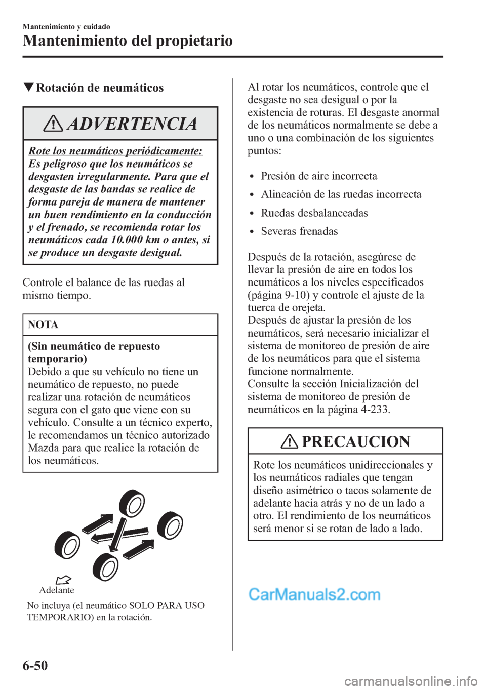 MAZDA MODEL CX-5 2015 Manual del propietario (in Spanish) qRotación de neumáticos
ADVERTENCIA
Rote los neumáticos periódicamente:
Es peligroso que los neumáticos se
desgasten irregularmente. Para que el
desgaste de las bandas se realice de
forma pareja MAZDA MODEL CX-5 2015 Manual del propietario (in Spanish) qRotación de neumáticos
ADVERTENCIA
Rote los neumáticos periódicamente:
Es peligroso que los neumáticos se
desgasten irregularmente. Para que el
desgaste de las bandas se realice de
forma pareja