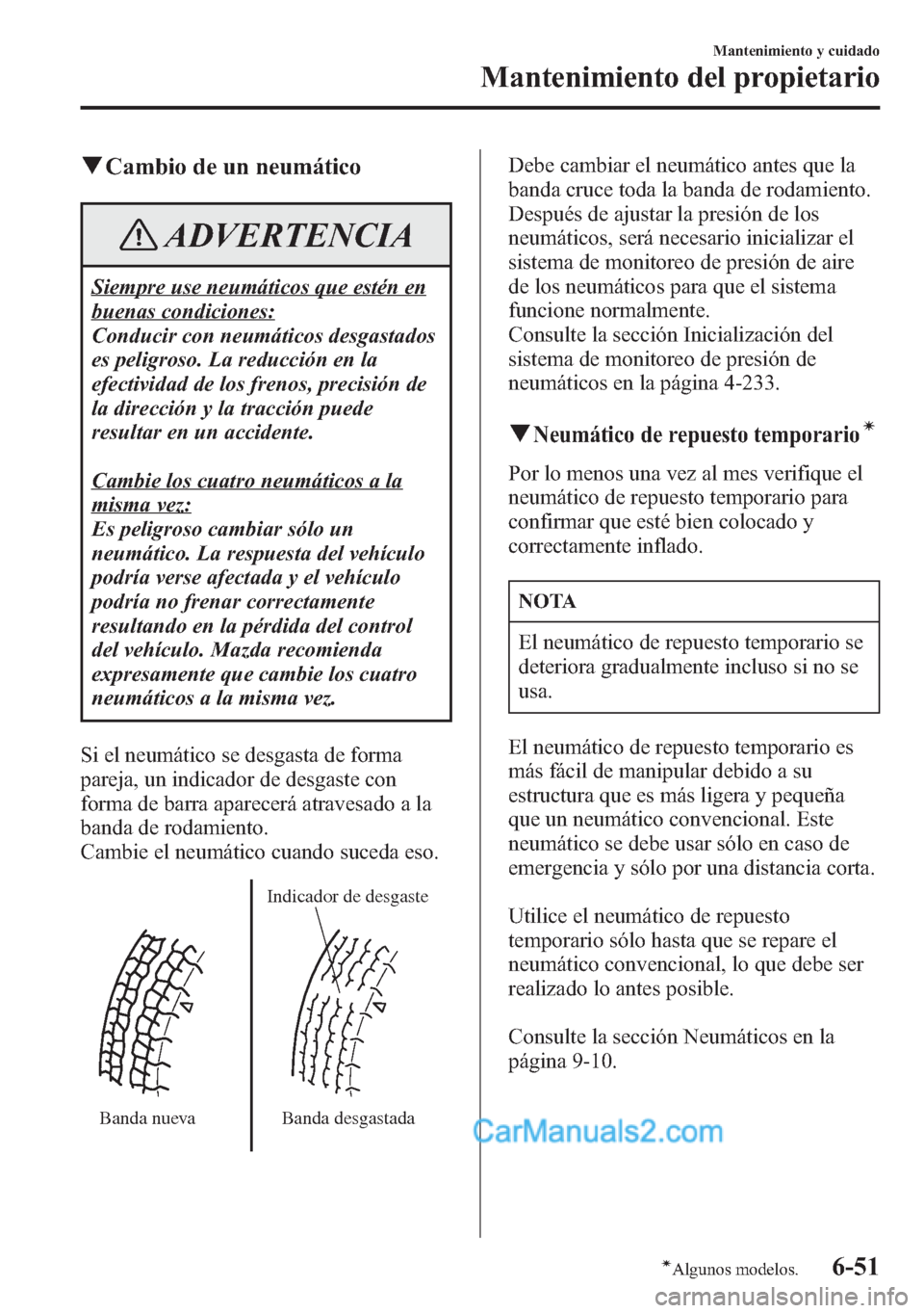 MAZDA MODEL CX-5 2015 Manual del propietario (in Spanish) qCambio de un neumático
ADVERTENCIA
Siempre use neumáticos que estén en
buenas condiciones:
Conducir con neumáticos desgastados
es peligroso. La reducción en la
efectividad de los frenos, precisi MAZDA MODEL CX-5 2015 Manual del propietario (in Spanish) qCambio de un neumático
ADVERTENCIA
Siempre use neumáticos que estén en
buenas condiciones:
Conducir con neumáticos desgastados
es peligroso. La reducción en la
efectividad de los frenos, precisi