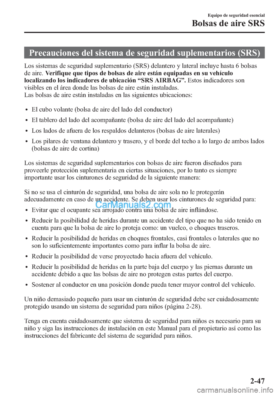 MAZDA MODEL CX-5 2015  Manual del propietario (in Spanish)  Precauciones del sistema de seguridad suplementarios (SRS)
Los sistemas de seguridad suplementario (SRS) delantero y lateral incluye hasta 6 bolsas
de aire.Verifique que tipos de bolsas de aire están