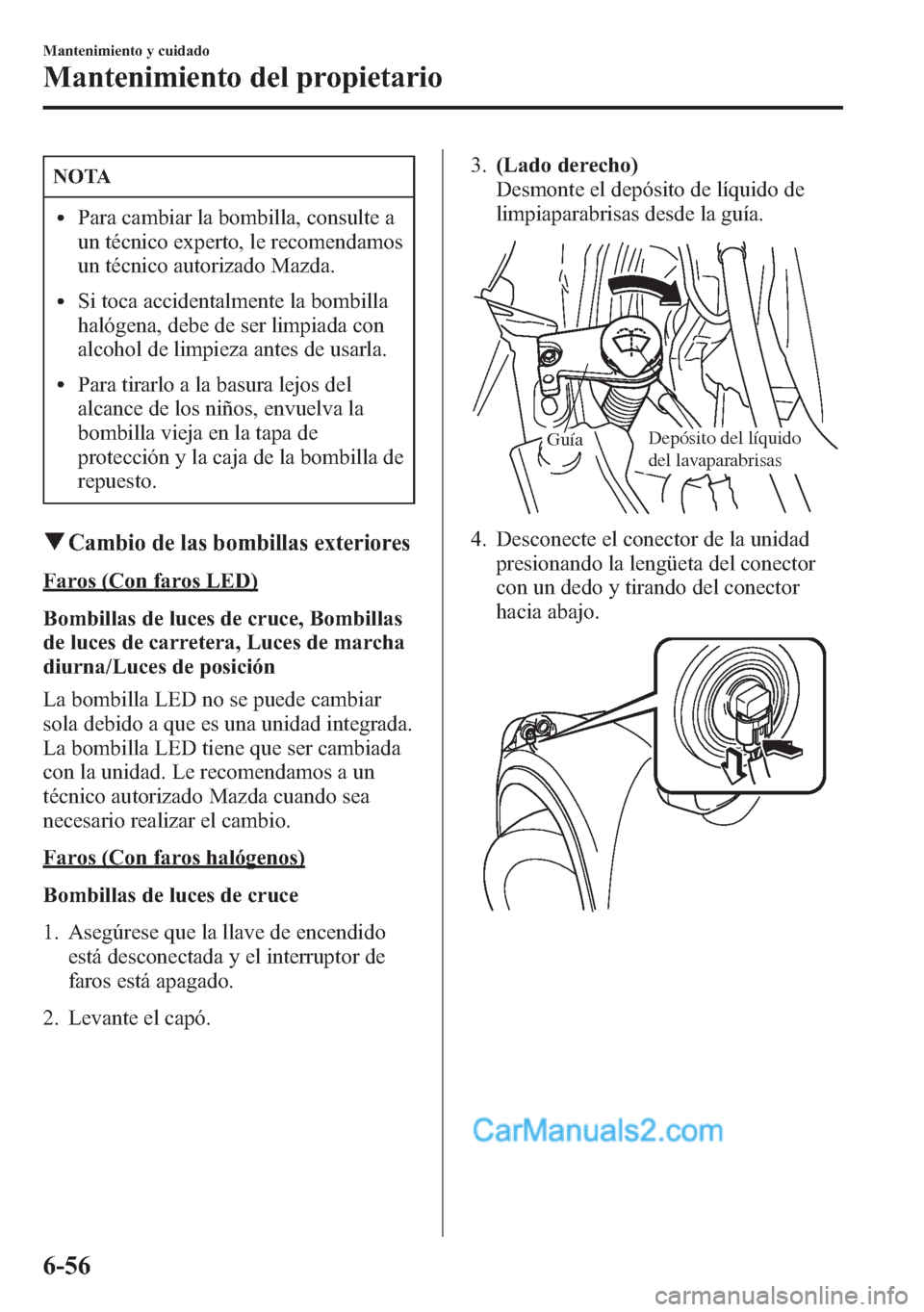 MAZDA MODEL CX-5 2015 Manual del propietario (in Spanish) NOTA
lPara cambiar la bombilla, consulte a
un técnico experto, le recomendamos
un técnico autorizado Mazda.
lSi toca accidentalmente la bombilla
halógena, debe de ser limpiada con
alcohol de limpie MAZDA MODEL CX-5 2015 Manual del propietario (in Spanish) NOTA
lPara cambiar la bombilla, consulte a
un técnico experto, le recomendamos
un técnico autorizado Mazda.
lSi toca accidentalmente la bombilla
halógena, debe de ser limpiada con
alcohol de limpie