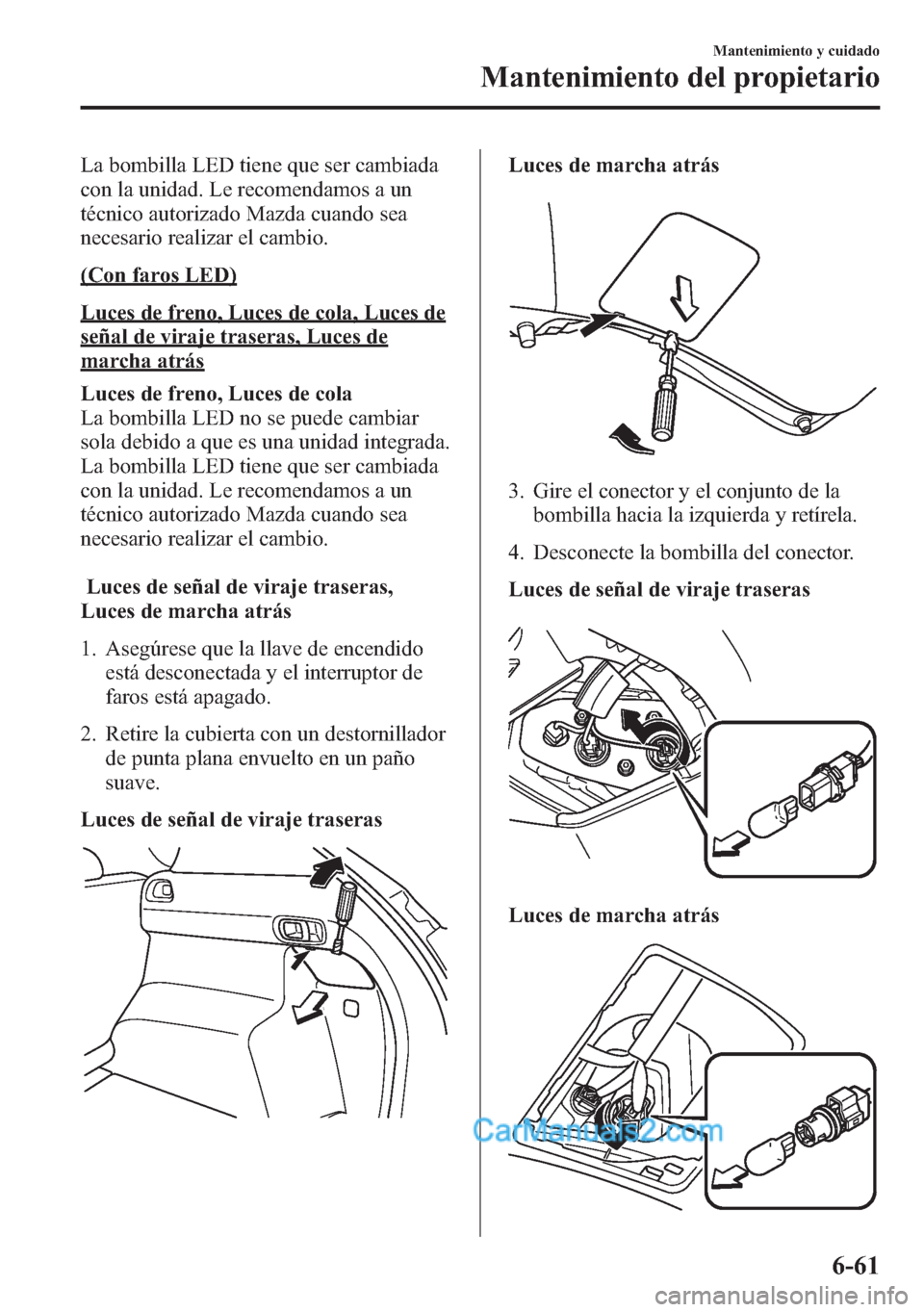 MAZDA MODEL CX-5 2015 Manual del propietario (in Spanish) La bombilla LED tiene que ser cambiada
con la unidad. Le recomendamos a un
técnico autorizado Mazda cuando sea
necesario realizar el cambio.
(Con faros LED)
Luces de freno, Luces de cola, Luces de
se MAZDA MODEL CX-5 2015 Manual del propietario (in Spanish) La bombilla LED tiene que ser cambiada
con la unidad. Le recomendamos a un
técnico autorizado Mazda cuando sea
necesario realizar el cambio.
(Con faros LED)
Luces de freno, Luces de cola, Luces de
se