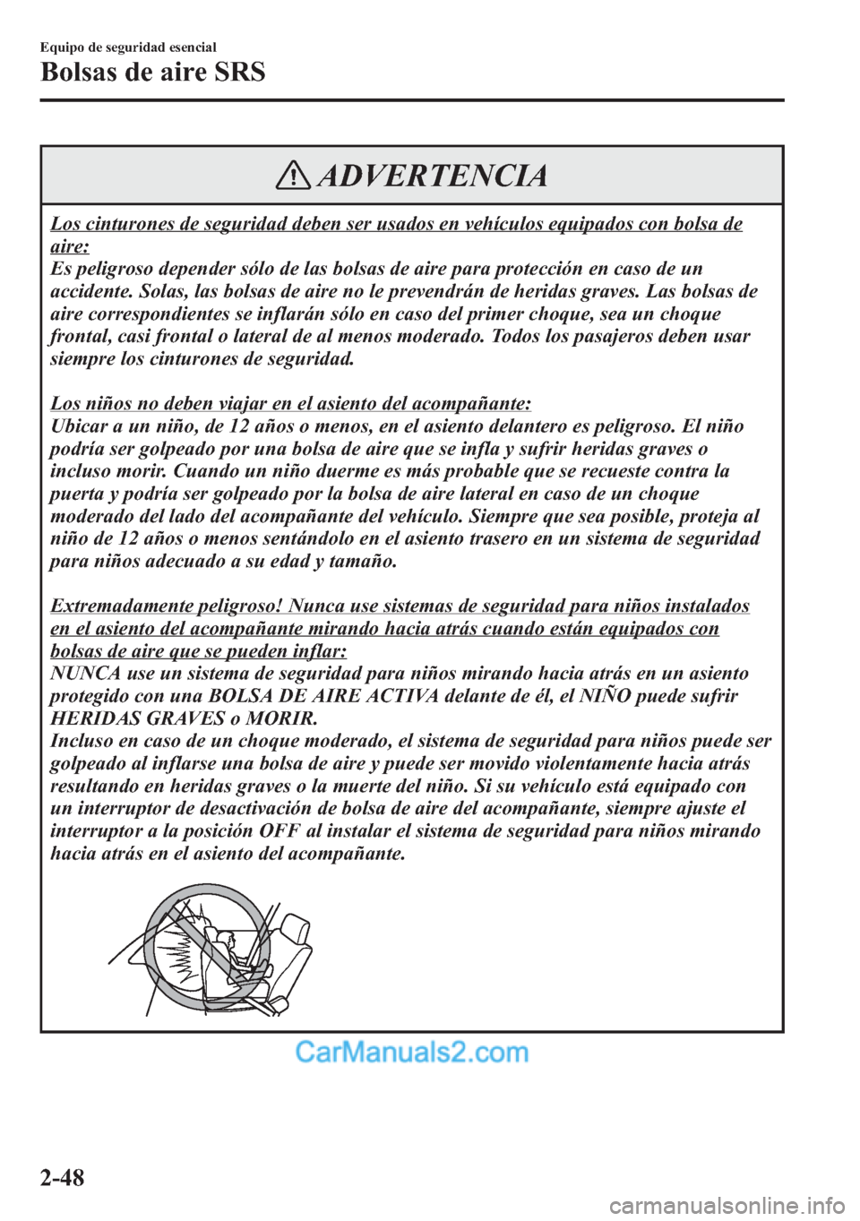 MAZDA MODEL CX-5 2015  Manual del propietario (in Spanish)  ADVERTENCIA
Los cinturones de seguridad deben ser usados en vehículos equipados con bolsa de
aire:
Es peligroso depender sólo de las bolsas de aire para protección en caso de un
accidente. Solas, l