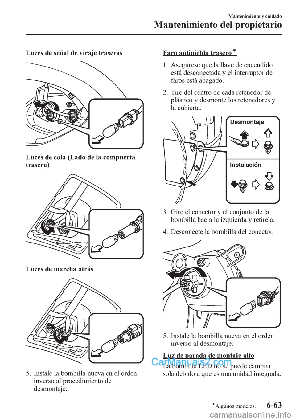 MAZDA MODEL CX-5 2015 Manual del propietario (in Spanish) Luces de señal de viraje traseras
Luces de cola (Lado de la compuerta
trasera)
Luces de marcha atrás
5. Instale la bombilla nueva en el orden
inverso al procedimiento de
desmontaje.
Faro antiniebla MAZDA MODEL CX-5 2015 Manual del propietario (in Spanish) Luces de señal de viraje traseras
Luces de cola (Lado de la compuerta
trasera)
Luces de marcha atrás
5. Instale la bombilla nueva en el orden
inverso al procedimiento de
desmontaje.
Faro antiniebla