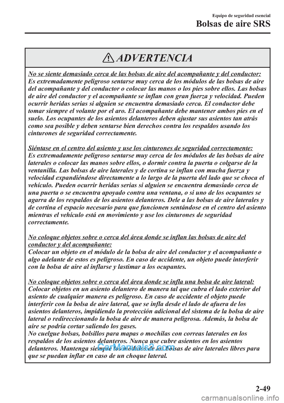 MAZDA MODEL CX-5 2015  Manual del propietario (in Spanish)  ADVERTENCIA
No se siente demasiado cerca de las bolsas de aire del acompañante y del conductor:
Es extremadamente peligroso sentarse muy cerca de los módulos de las bolsas de aire
del acompañante y