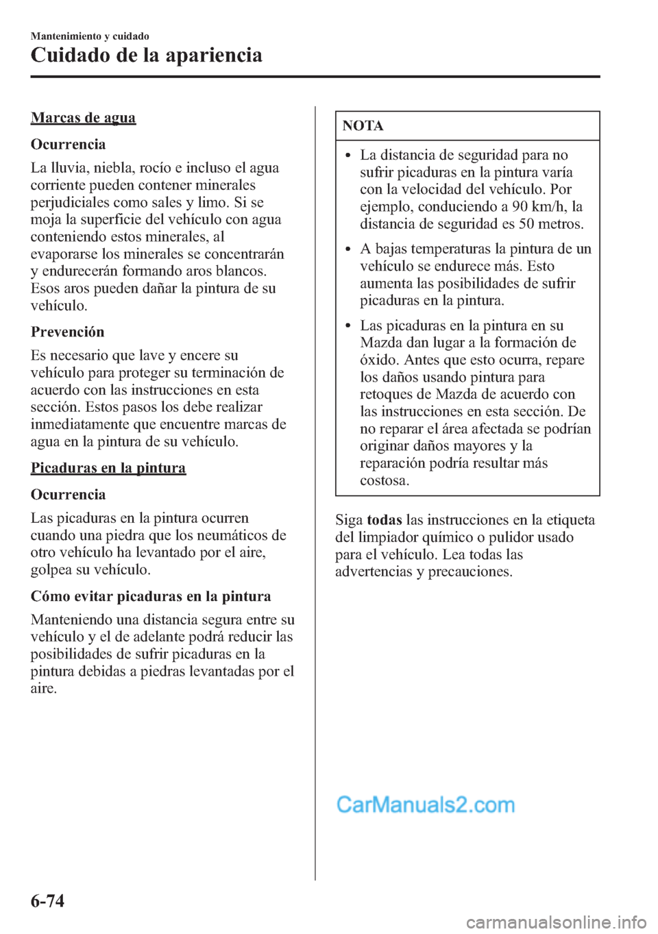 MAZDA MODEL CX-5 2015 Manual del propietario (in Spanish) Marcas de agua
Ocurrencia
La lluvia, niebla, rocío e incluso el agua
corriente pueden contener minerales
perjudiciales como sales y limo. Si se
moja la superficie del vehículo con agua
conteniendo e MAZDA MODEL CX-5 2015 Manual del propietario (in Spanish) Marcas de agua
Ocurrencia
La lluvia, niebla, rocío e incluso el agua
corriente pueden contener minerales
perjudiciales como sales y limo. Si se
moja la superficie del vehículo con agua
conteniendo e