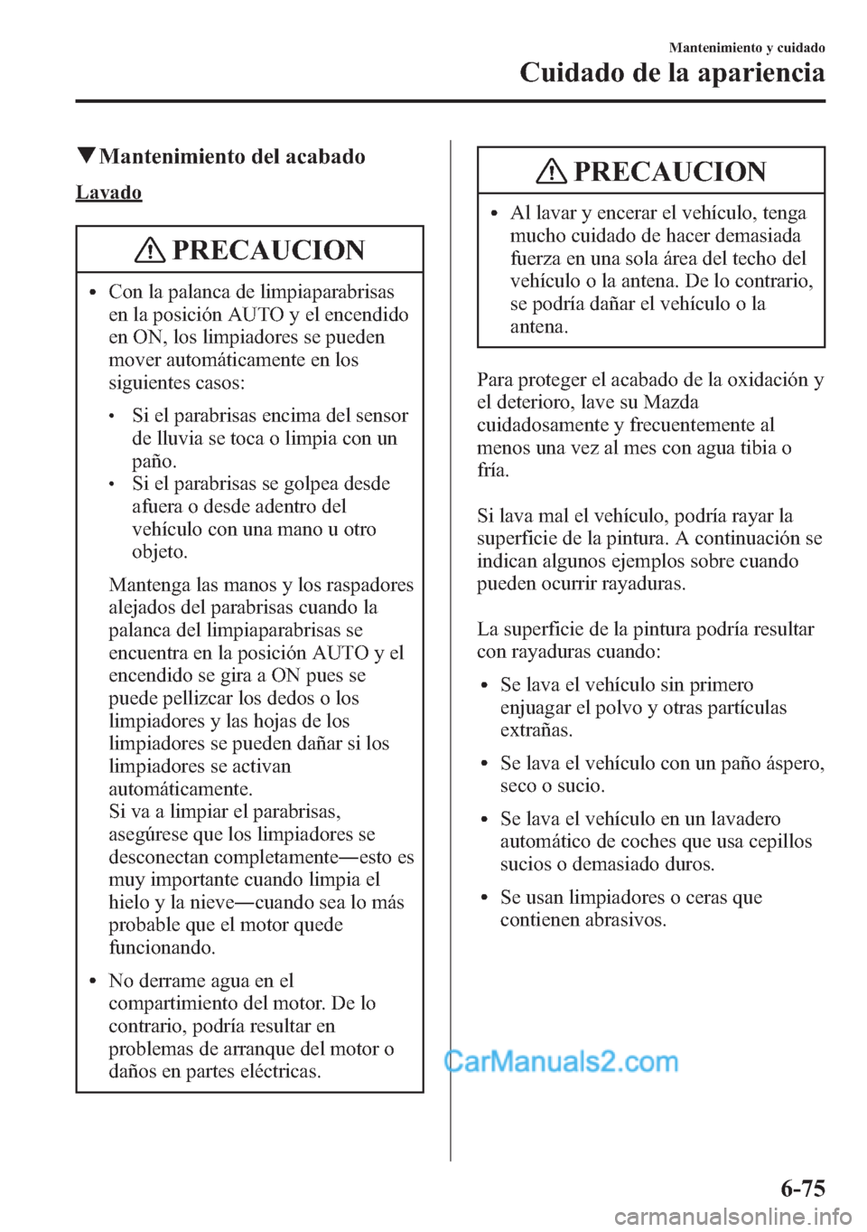 MAZDA MODEL CX-5 2015 Manual del propietario (in Spanish) qMantenimiento del acabado
Lavado
PRECAUCION
lCon la palanca de limpiaparabrisas
en la posición AUTO y el encendido
en ON, los limpiadores se pueden
mover automáticamente en los
siguientes casos:
lS MAZDA MODEL CX-5 2015 Manual del propietario (in Spanish) qMantenimiento del acabado
Lavado
PRECAUCION
lCon la palanca de limpiaparabrisas
en la posición AUTO y el encendido
en ON, los limpiadores se pueden
mover automáticamente en los
siguientes casos:
lS