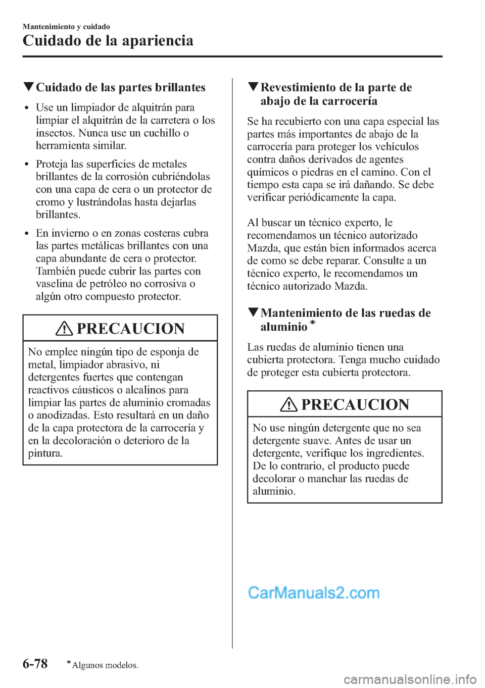 MAZDA MODEL CX-5 2015 Manual del propietario (in Spanish) qCuidado de las partes brillantes
lUse un limpiador de alquitrán para
limpiar el alquitrán de la carretera o los
insectos. Nunca use un cuchillo o
herramienta similar.
lProteja las superficies de me MAZDA MODEL CX-5 2015 Manual del propietario (in Spanish) qCuidado de las partes brillantes
lUse un limpiador de alquitrán para
limpiar el alquitrán de la carretera o los
insectos. Nunca use un cuchillo o
herramienta similar.
lProteja las superficies de me