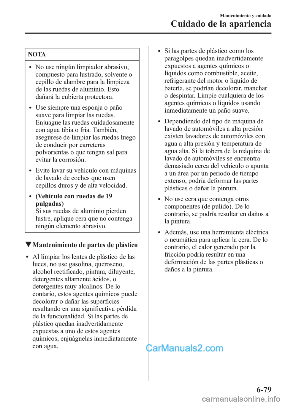 MAZDA MODEL CX-5 2015 Manual del propietario (in Spanish) NOTA
lNo use ningún limpiador abrasivo,
compuesto para lustrado, solvente o
cepillo de alambre para la limpieza
de las ruedas de aluminio. Esto
dañará la cubierta protectora.
lUse siempre una espon MAZDA MODEL CX-5 2015 Manual del propietario (in Spanish) NOTA
lNo use ningún limpiador abrasivo,
compuesto para lustrado, solvente o
cepillo de alambre para la limpieza
de las ruedas de aluminio. Esto
dañará la cubierta protectora.
lUse siempre una espon