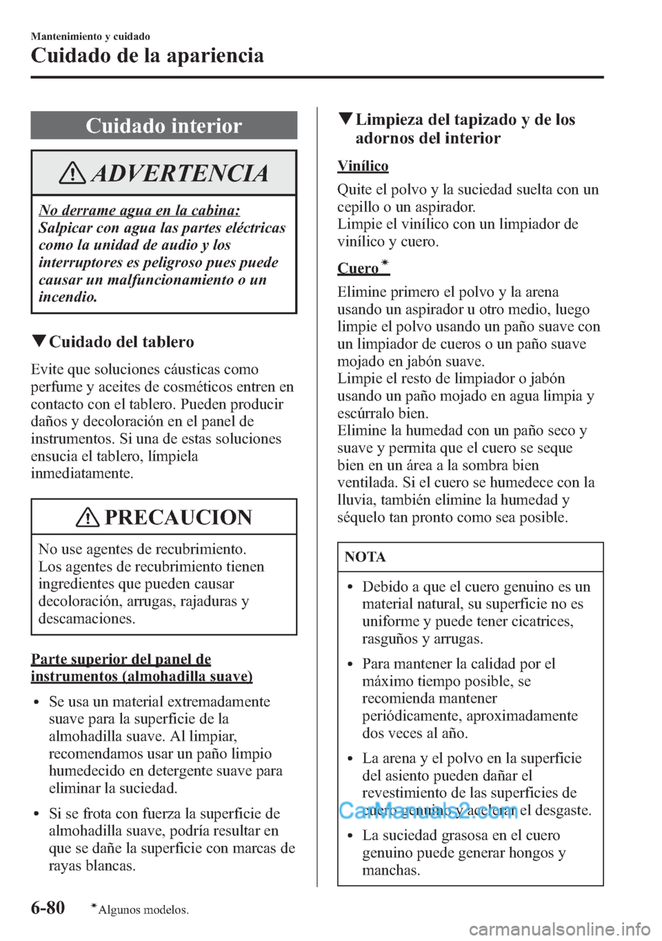 MAZDA MODEL CX-5 2015 Manual del propietario (in Spanish) Cuidado interior
ADVERTENCIA
No derrame agua en la cabina:
Salpicar con agua las partes eléctricas
como la unidad de audio y los
interruptores es peligroso pues puede
causar un malfuncionamiento o un MAZDA MODEL CX-5 2015 Manual del propietario (in Spanish) Cuidado interior
ADVERTENCIA
No derrame agua en la cabina:
Salpicar con agua las partes eléctricas
como la unidad de audio y los
interruptores es peligroso pues puede
causar un malfuncionamiento o un