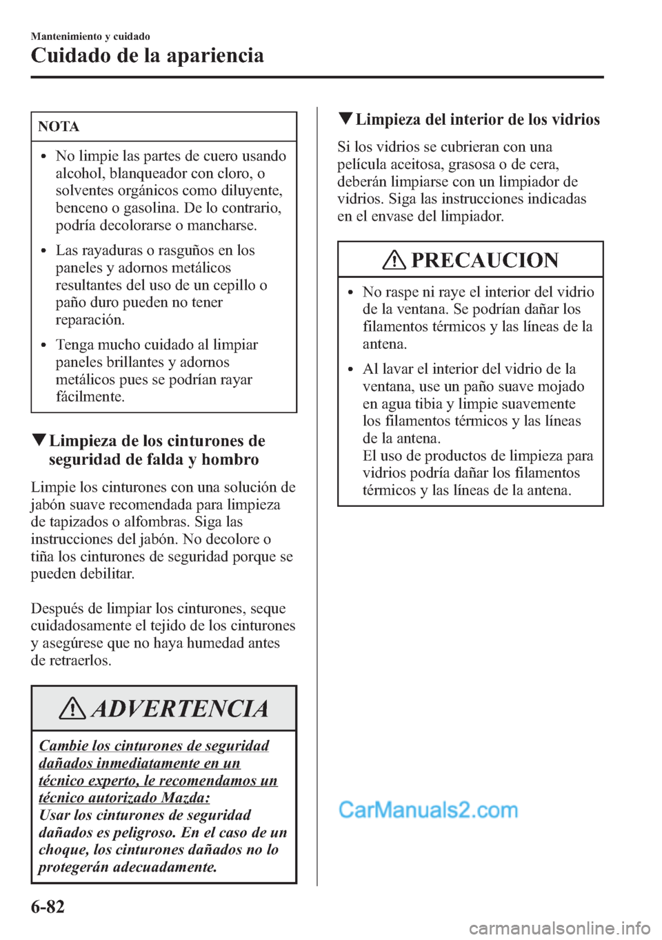 MAZDA MODEL CX-5 2015 Manual del propietario (in Spanish) NOTA
lNo limpie las partes de cuero usando
alcohol, blanqueador con cloro, o
solventes orgánicos como diluyente,
benceno o gasolina. De lo contrario,
podría decolorarse o mancharse.
lLas rayaduras o MAZDA MODEL CX-5 2015 Manual del propietario (in Spanish) NOTA
lNo limpie las partes de cuero usando
alcohol, blanqueador con cloro, o
solventes orgánicos como diluyente,
benceno o gasolina. De lo contrario,
podría decolorarse o mancharse.
lLas rayaduras o
