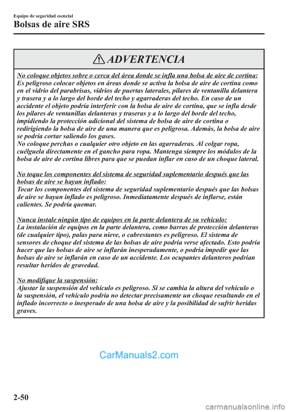 MAZDA MODEL CX-5 2015  Manual del propietario (in Spanish)  ADVERTENCIA
No coloque objetos sobre o cerca del área donde se infla una bolsa de aire de cortina:
Es peligroso colocar objetos en áreas donde se activa la bolsa de aire de cortina como
en el vidrio