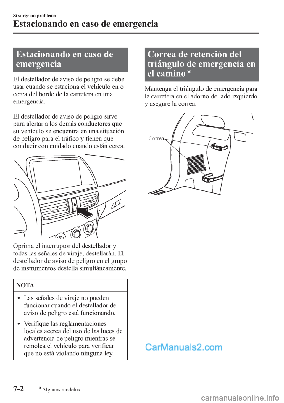 MAZDA MODEL CX-5 2015 Manual del propietario (in Spanish) Estacionando en caso de
emergencia
El destellador de aviso de peligro se debe
usar cuando se estaciona el vehículo en o
cerca del borde de la carretera en una
emergencia.
El destellador de aviso de p MAZDA MODEL CX-5 2015 Manual del propietario (in Spanish) Estacionando en caso de
emergencia
El destellador de aviso de peligro se debe
usar cuando se estaciona el vehículo en o
cerca del borde de la carretera en una
emergencia.
El destellador de aviso de p