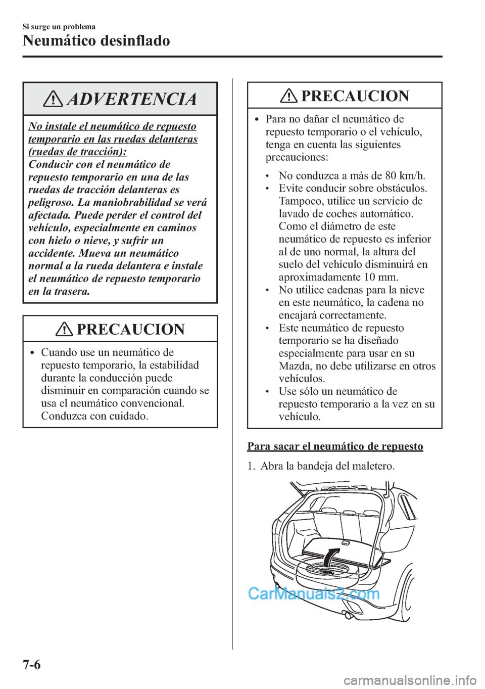MAZDA MODEL CX-5 2015 Manual del propietario (in Spanish) ADVERTENCIA
No instale el neumático de repuesto
temporario en las ruedas delanteras
(ruedas de tracción):
Conducir con el neumático de
repuesto temporario en una de las
ruedas de tracción delanter MAZDA MODEL CX-5 2015 Manual del propietario (in Spanish) ADVERTENCIA
No instale el neumático de repuesto
temporario en las ruedas delanteras
(ruedas de tracción):
Conducir con el neumático de
repuesto temporario en una de las
ruedas de tracción delanter