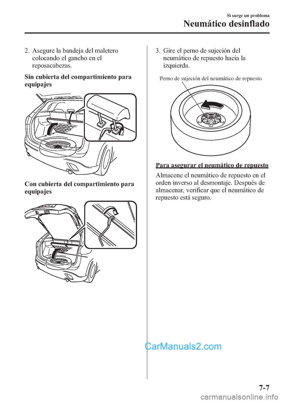 MAZDA MODEL CX-5 2015 Manual del propietario (in Spanish) 2. Asegure la bandeja del maletero
colocando el gancho en el
reposacabezas.
Sin cubierta del compartimiento para
equipajes
Con cubierta del compartimiento para
equipajes
3. Gire el perno de sujeción MAZDA MODEL CX-5 2015 Manual del propietario (in Spanish) 2. Asegure la bandeja del maletero
colocando el gancho en el
reposacabezas.
Sin cubierta del compartimiento para
equipajes
Con cubierta del compartimiento para
equipajes
3. Gire el perno de sujeción