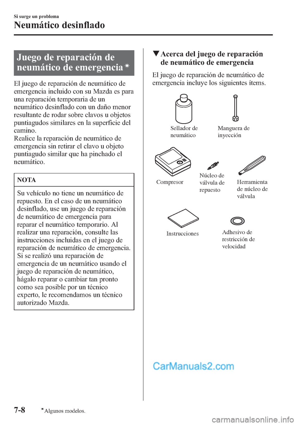 MAZDA MODEL CX-5 2015 Manual del propietario (in Spanish) Juego de reparación de
neumático de emergencia
í
El juego de reparación de neumático de
emergencia incluido con su Mazda es para
una reparación temporaria de un
neumático desinflado con un dañ MAZDA MODEL CX-5 2015 Manual del propietario (in Spanish) Juego de reparación de
neumático de emergencia
í
El juego de reparación de neumático de
emergencia incluido con su Mazda es para
una reparación temporaria de un
neumático desinflado con un dañ