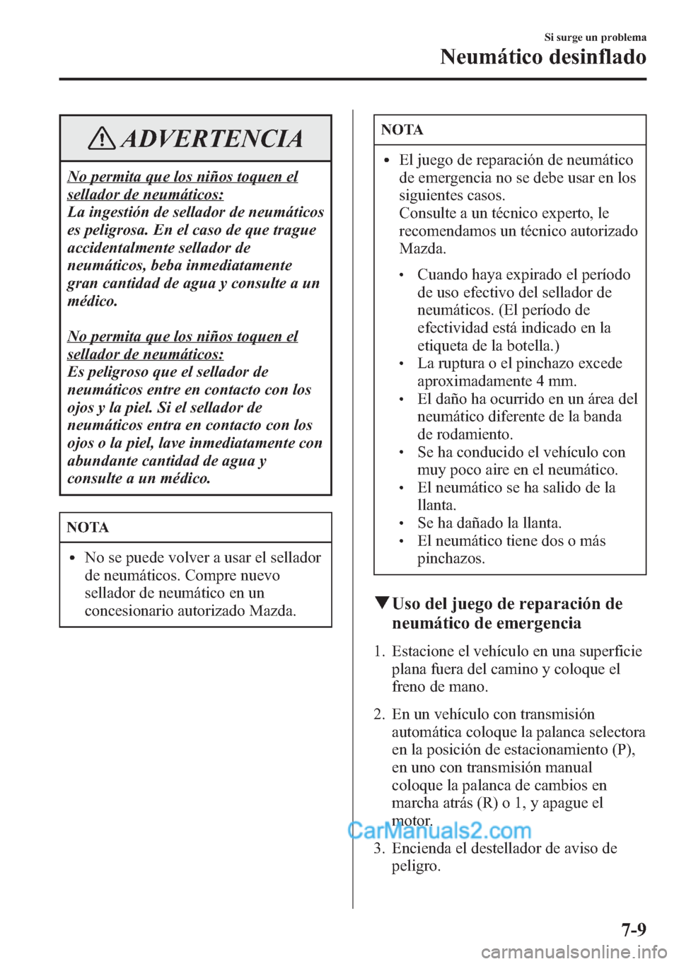 MAZDA MODEL CX-5 2015 Manual del propietario (in Spanish) ADVERTENCIA
No permita que los niños toquen el
sellador de neumáticos:
La ingestión de sellador de neumáticos
es peligrosa. En el caso de que trague
accidentalmente sellador de
neumáticos, beba i MAZDA MODEL CX-5 2015 Manual del propietario (in Spanish) ADVERTENCIA
No permita que los niños toquen el
sellador de neumáticos:
La ingestión de sellador de neumáticos
es peligrosa. En el caso de que trague
accidentalmente sellador de
neumáticos, beba i