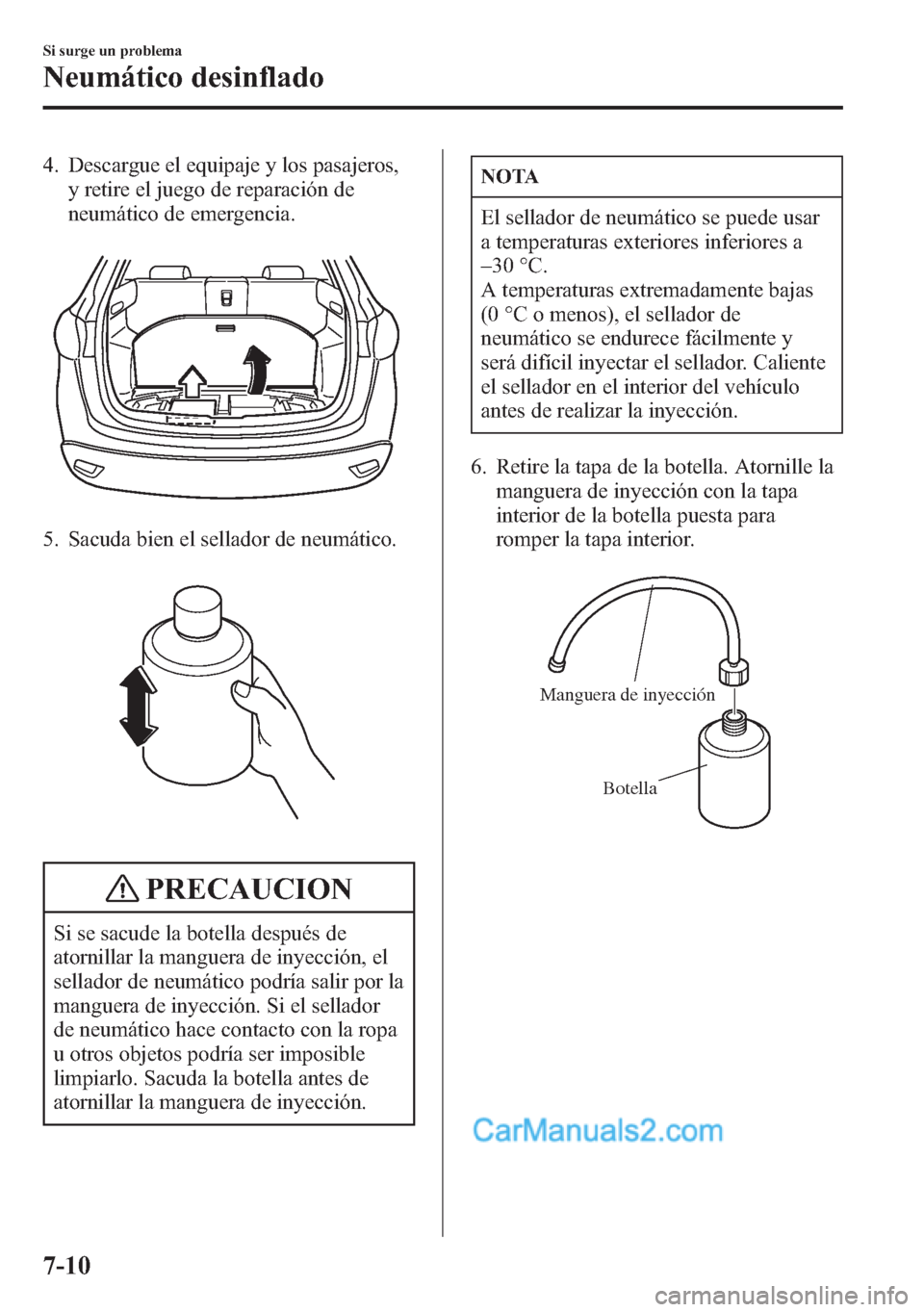 MAZDA MODEL CX-5 2015 Manual del propietario (in Spanish) 4. Descargue el equipaje y los pasajeros,
y retire el juego de reparación de
neumático de emergencia.
5. Sacuda bien el sellador de neumático.
PRECAUCION
Si se sacude la botella después de
atornil MAZDA MODEL CX-5 2015 Manual del propietario (in Spanish) 4. Descargue el equipaje y los pasajeros,
y retire el juego de reparación de
neumático de emergencia.
5. Sacuda bien el sellador de neumático.
PRECAUCION
Si se sacude la botella después de
atornil