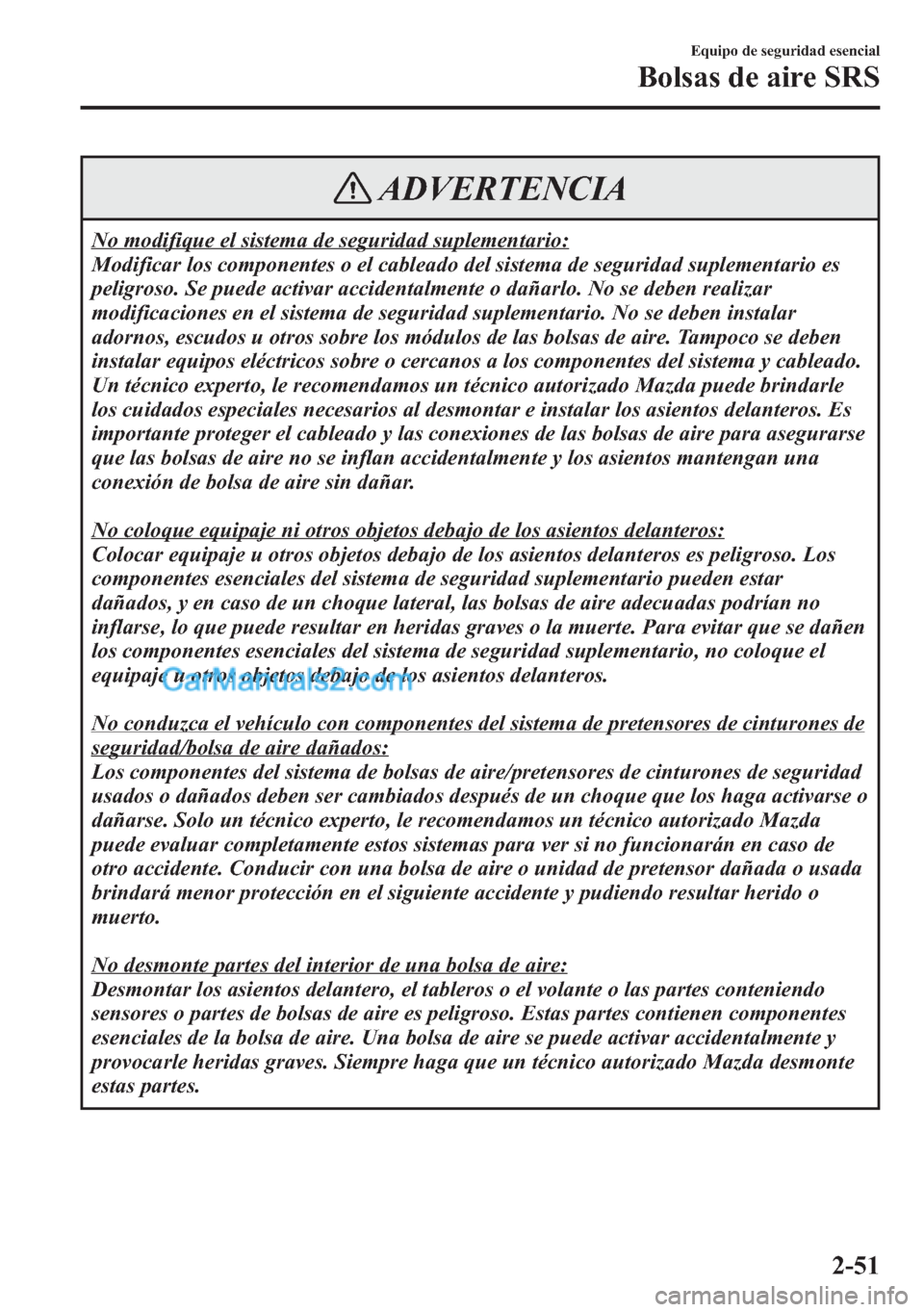MAZDA MODEL CX-5 2015  Manual del propietario (in Spanish)  ADVERTENCIA
No modifique el sistema de seguridad suplementario:
Modificar los componentes o el cableado del sistema de seguridad suplementario es
peligroso. Se puede activar accidentalmente o dañarlo