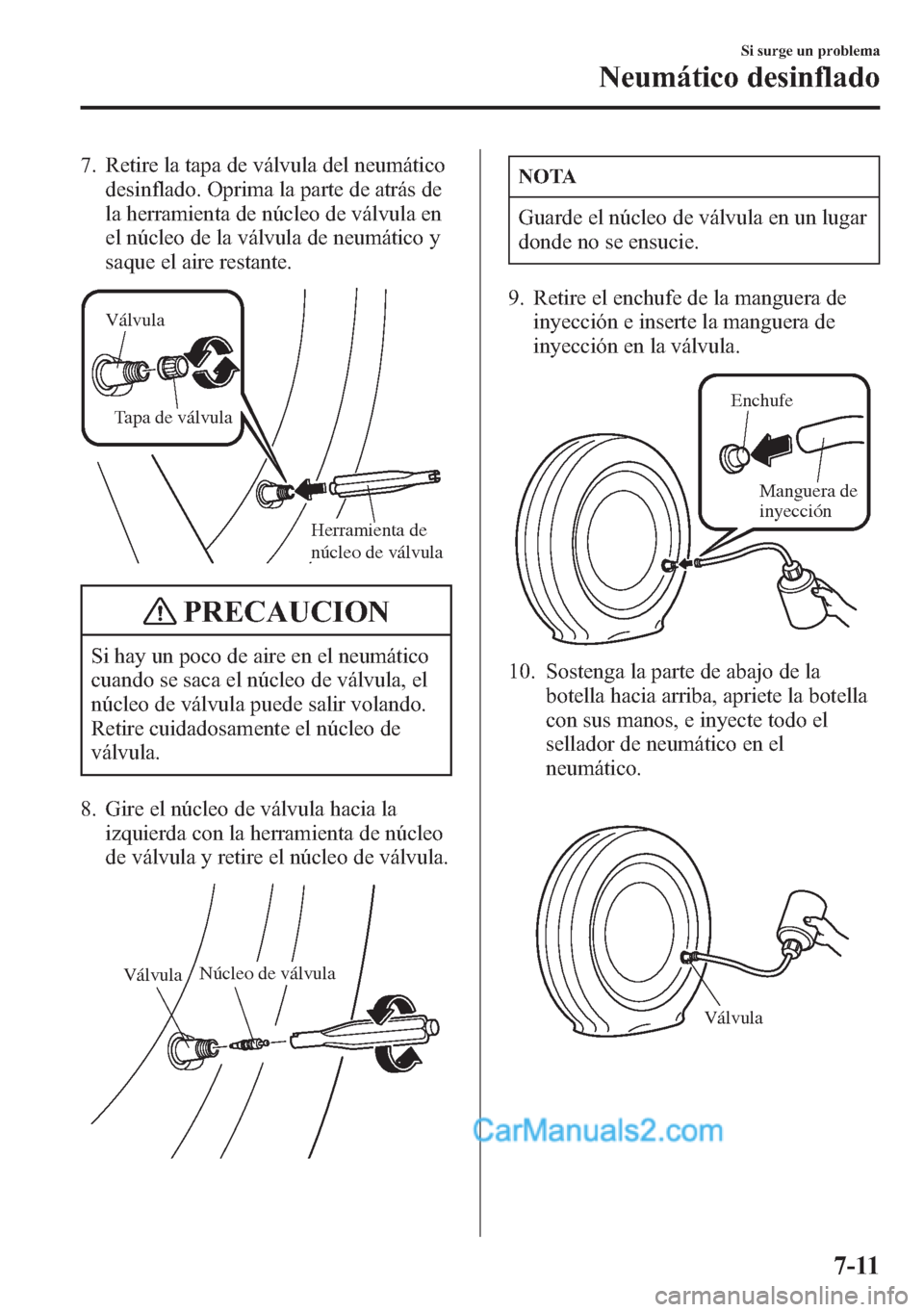 MAZDA MODEL CX-5 2015  Manual del propietario (in Spanish)  7. Retire la tapa de válvula del neumático
desinflado. Oprima la parte de atrás de
la herramienta de núcleo de válvula en
el núcleo de la válvula de neumático y
saque el aire restante.
Válvul