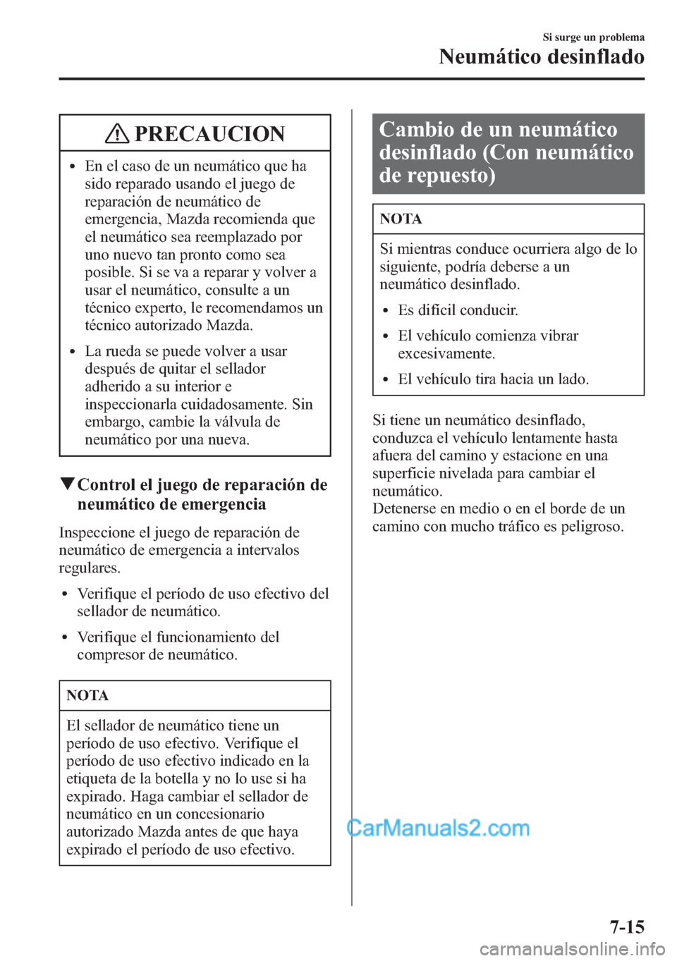 MAZDA MODEL CX-5 2015  Manual del propietario (in Spanish)  PRECAUCION
lEn el caso de un neumático que ha
sido reparado usando el juego de
reparación de neumático de
emergencia, Mazda recomienda que
el neumático sea reemplazado por
uno nuevo tan pronto com