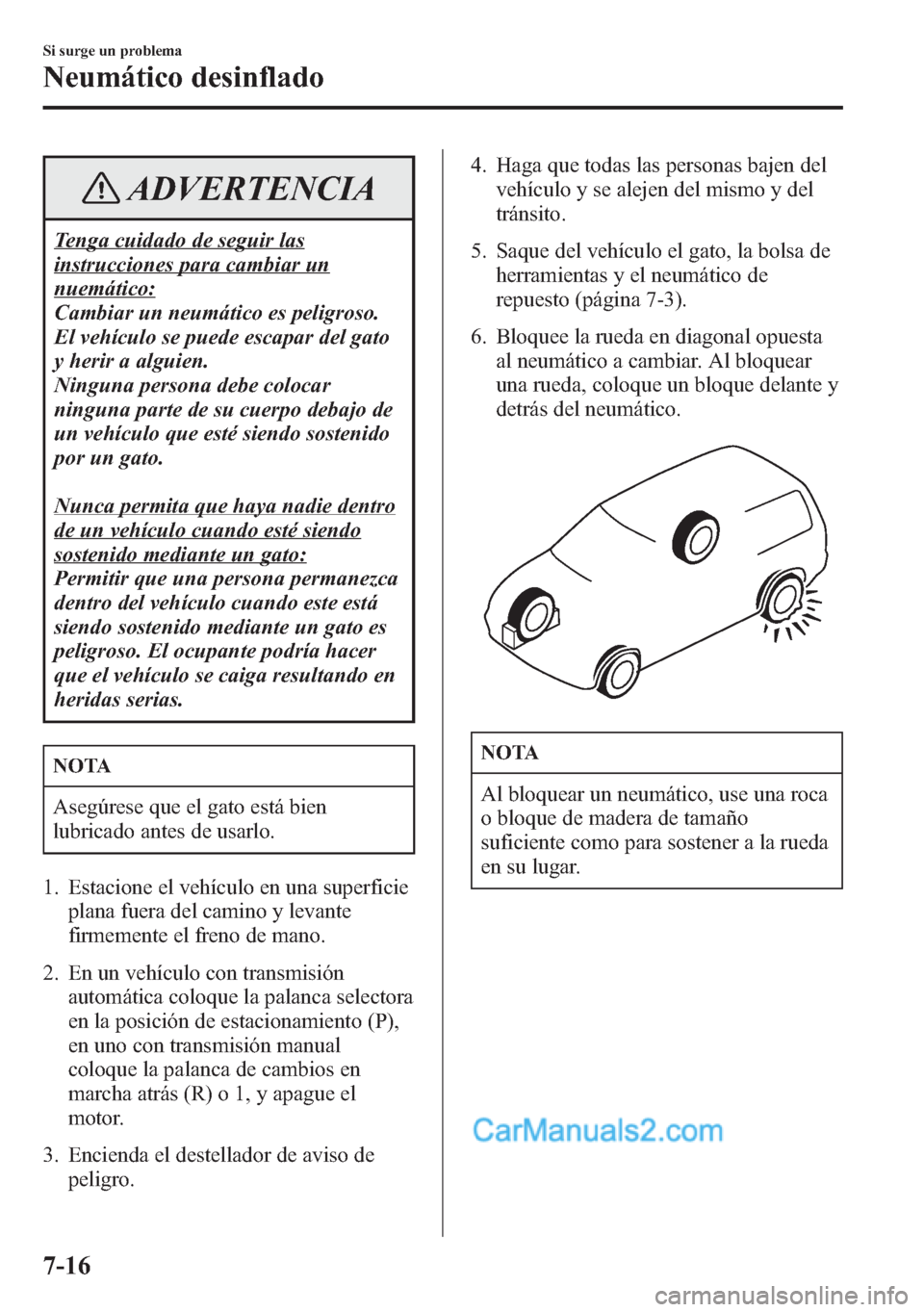 MAZDA MODEL CX-5 2015  Manual del propietario (in Spanish)  ADVERTENCIA
Tenga cuidado de seguir las
instrucciones para cambiar un
nuemático:
Cambiar un neumático es peligroso.
El vehículo se puede escapar del gato
y herir a alguien.
Ninguna persona debe col