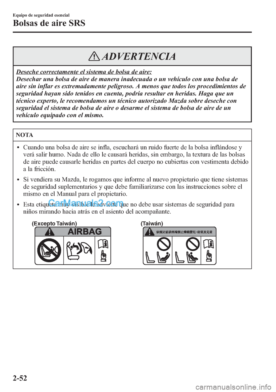 MAZDA MODEL CX-5 2015  Manual del propietario (in Spanish)  ADVERTENCIA
Deseche correctamente el sistema de bolsa de aire:
Desechar una bolsa de aire de manera inadecuada o un vehículo con una bolsa de
aire sin inflar es extremadamente peligroso. A menos que 