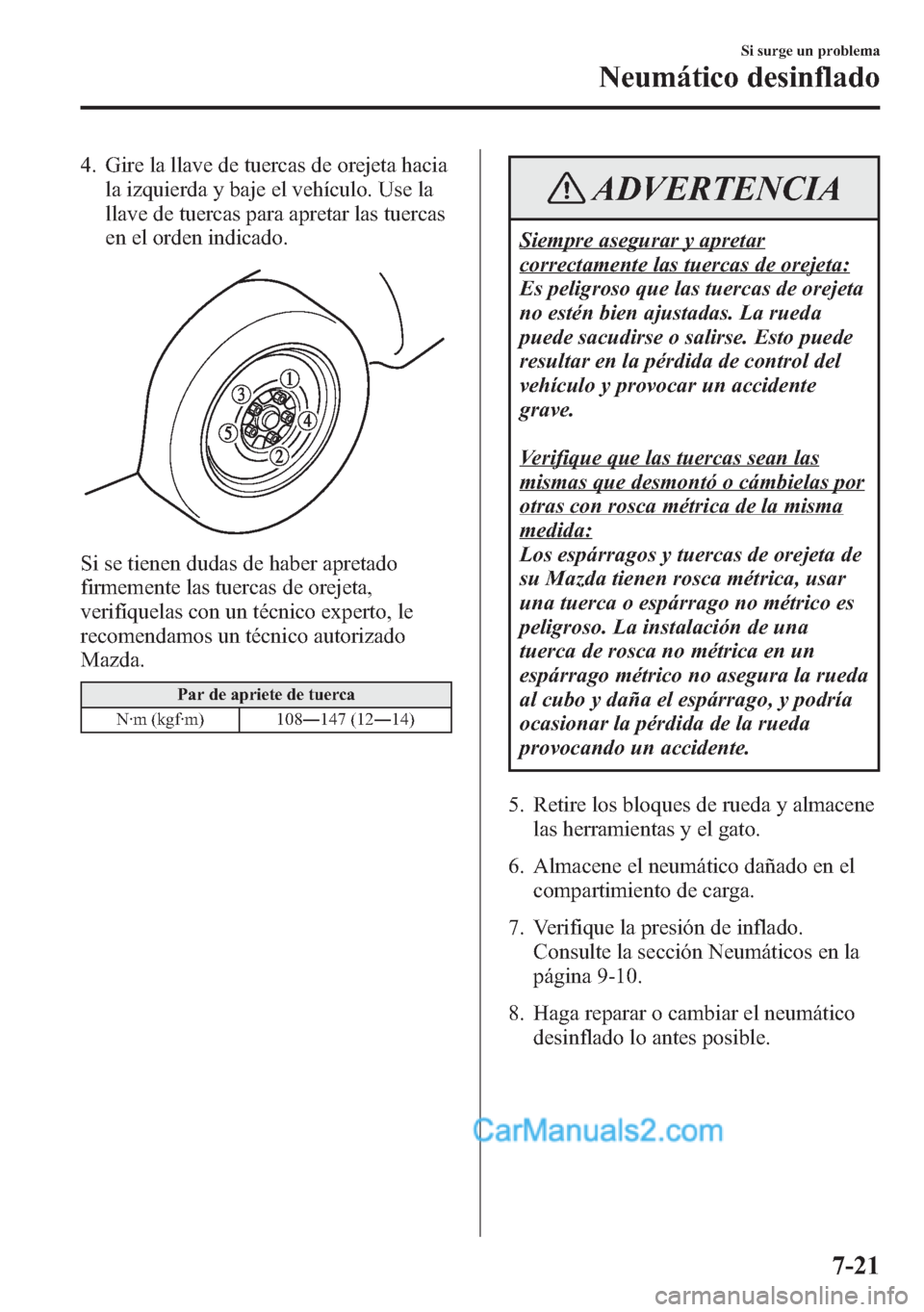MAZDA MODEL CX-5 2015 Manual del propietario (in Spanish) 4. Gire la llave de tuercas de orejeta hacia
la izquierda y baje el vehículo. Use la
llave de tuercas para apretar las tuercas
en el orden indicado.
Si se tienen dudas de haber apretado
firmemente la MAZDA MODEL CX-5 2015 Manual del propietario (in Spanish) 4. Gire la llave de tuercas de orejeta hacia
la izquierda y baje el vehículo. Use la
llave de tuercas para apretar las tuercas
en el orden indicado.
Si se tienen dudas de haber apretado
firmemente la