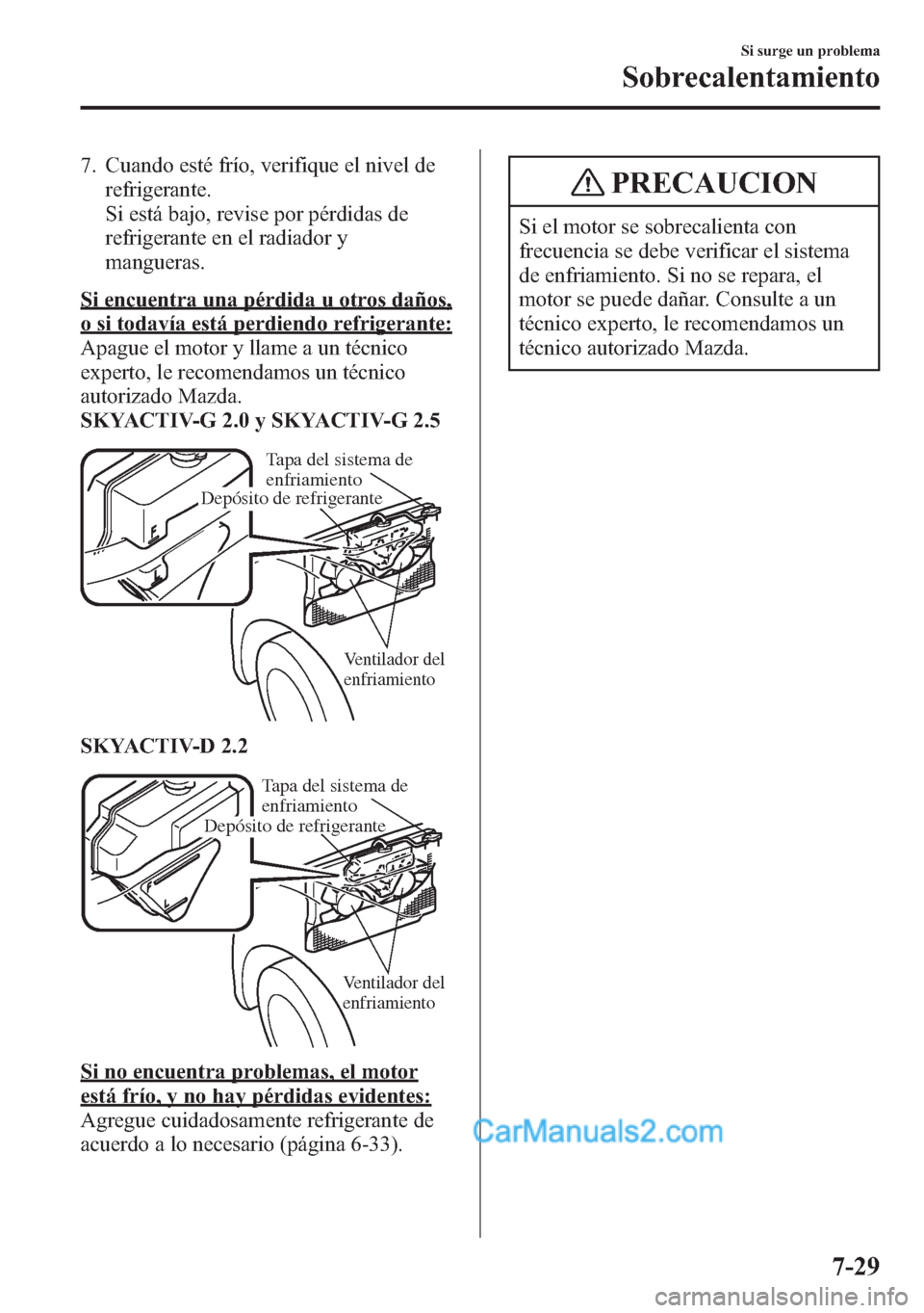 MAZDA MODEL CX-5 2015 Manual del propietario (in Spanish) 7. Cuando esté frío, verifique el nivel de
refrigerante.
Si está bajo, revise por pérdidas de
refrigerante en el radiador y
mangueras.
Si encuentra una pérdida u otros daños,
o si todavía está MAZDA MODEL CX-5 2015 Manual del propietario (in Spanish) 7. Cuando esté frío, verifique el nivel de
refrigerante.
Si está bajo, revise por pérdidas de
refrigerante en el radiador y
mangueras.
Si encuentra una pérdida u otros daños,
o si todavía está