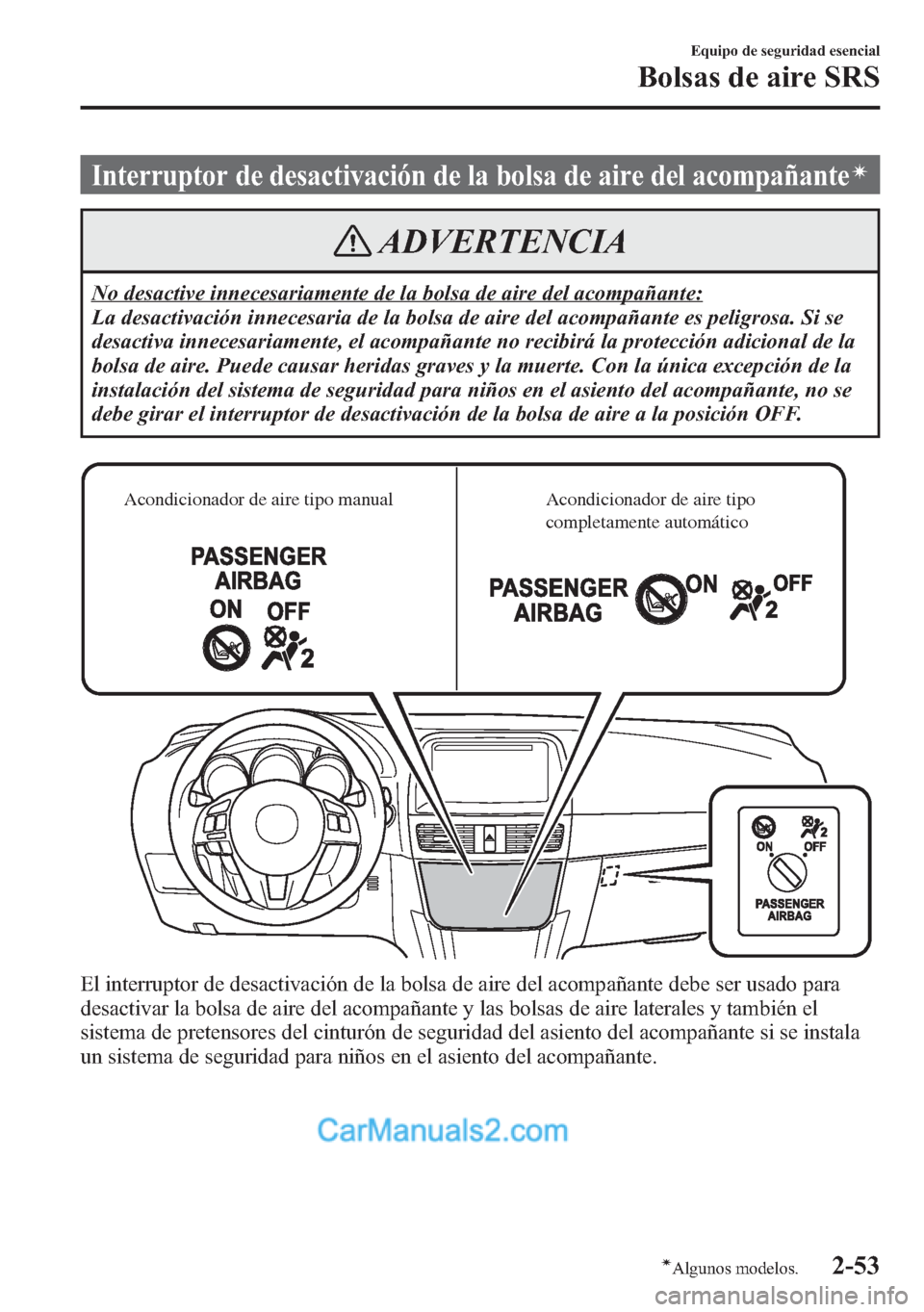 MAZDA MODEL CX-5 2015  Manual del propietario (in Spanish)  Interruptor de desactivación de la bolsa de aire del acompañanteí
ADVERTENCIA
No desactive innecesariamente de la bolsa de aire del acompañante:
La desactivación innecesaria de la bolsa de aire d