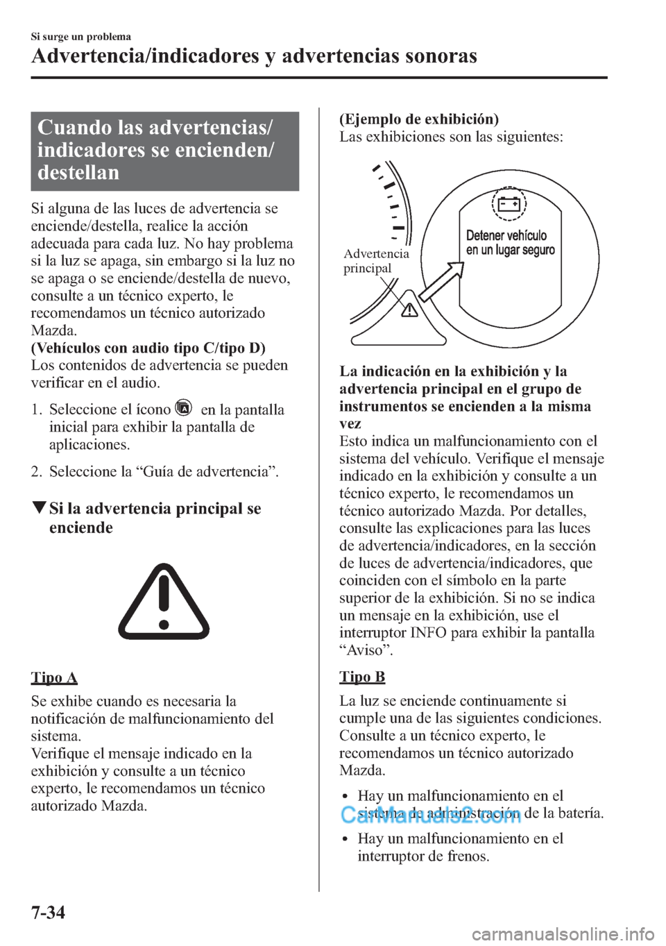 MAZDA MODEL CX-5 2015  Manual del propietario (in Spanish)  Cuando las advertencias/
indicadores se encienden/
destellan
Si alguna de las luces de advertencia se
enciende/destella, realice la acción
adecuada para cada luz. No hay problema
si la luz se apaga, 