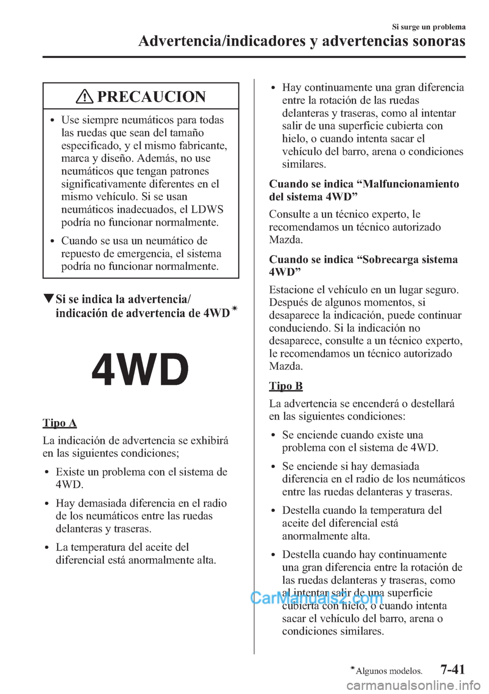 MAZDA MODEL CX-5 2015  Manual del propietario (in Spanish)  PRECAUCION
lUse siempre neumáticos para todas
las ruedas que sean del tamaño
especificado, y el mismo fabricante,
marca y diseño. Además, no use
neumáticos que tengan patrones
significativamente 