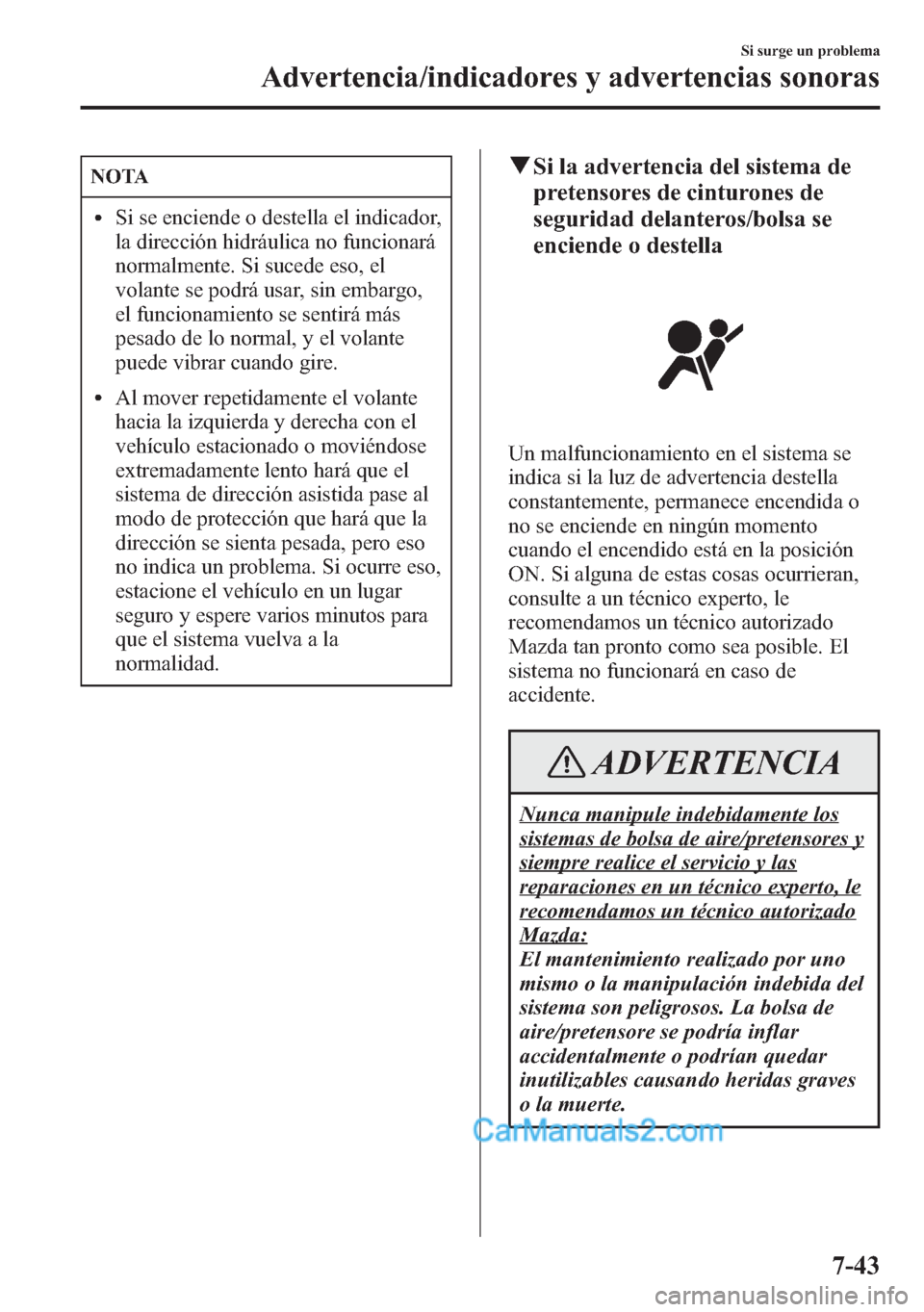 MAZDA MODEL CX-5 2015  Manual del propietario (in Spanish)  NOTA
lSi se enciende o destella el indicador,
la dirección hidráulica no funcionará
normalmente. Si sucede eso, el
volante se podrá usar, sin embargo,
el funcionamiento se sentirá más
pesado de 