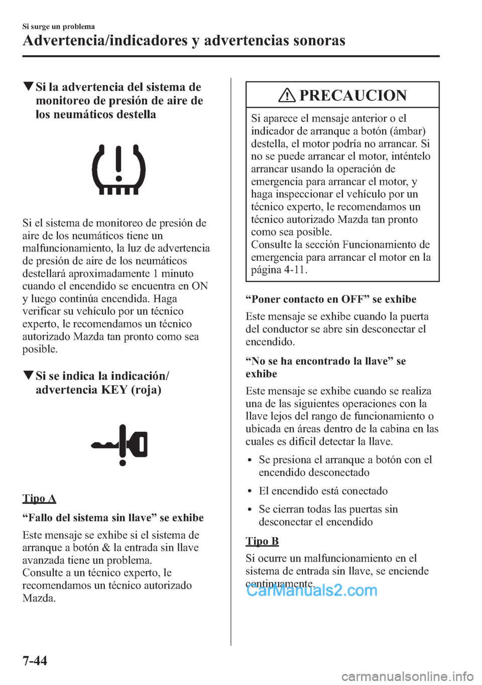 MAZDA MODEL CX-5 2015  Manual del propietario (in Spanish)  qSi la advertencia del sistema de
monitoreo de presión de aire de
los neumáticos destella
Si el sistema de monitoreo de presión de
aire de los neumáticos tiene un
malfuncionamiento, la luz de adve