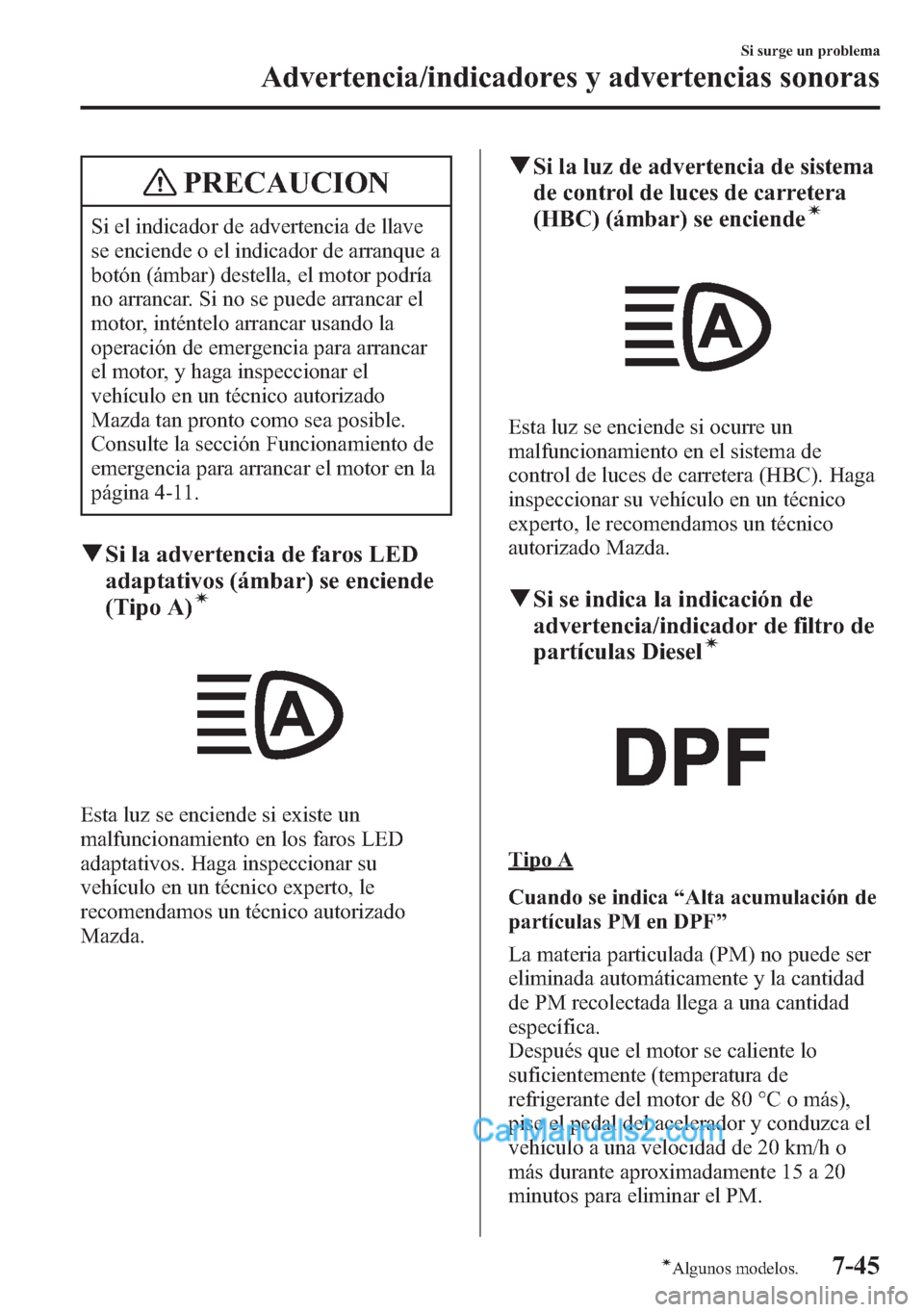 MAZDA MODEL CX-5 2015  Manual del propietario (in Spanish)  PRECAUCION
Si el indicador de advertencia de llave
se enciende o el indicador de arranque a
botón (ámbar) destella, el motor podría
no arrancar. Si no se puede arrancar el
motor, inténtelo arranca