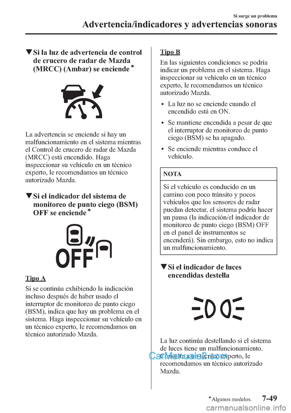 MAZDA MODEL CX-5 2015  Manual del propietario (in Spanish)  qSi la luz de advertencia de control
de crucero de radar de Mazda
(MRCC) (Ambar) se enciende
í
La advertencia se enciende si hay un
malfuncionamiento en el sistema mientras
el Control de crucero de r