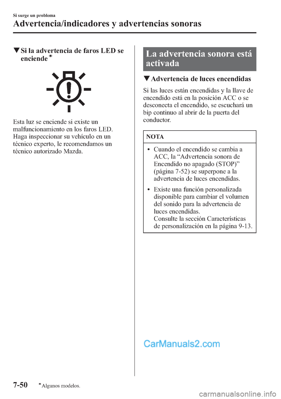 MAZDA MODEL CX-5 2015  Manual del propietario (in Spanish)  qSi la advertencia de faros LED se
enciendeí
Esta luz se enciende si existe un
malfuncionamiento en los faros LED.
Haga inspeccionar su vehículo en un
técnico experto, le recomendamos un
técnico a